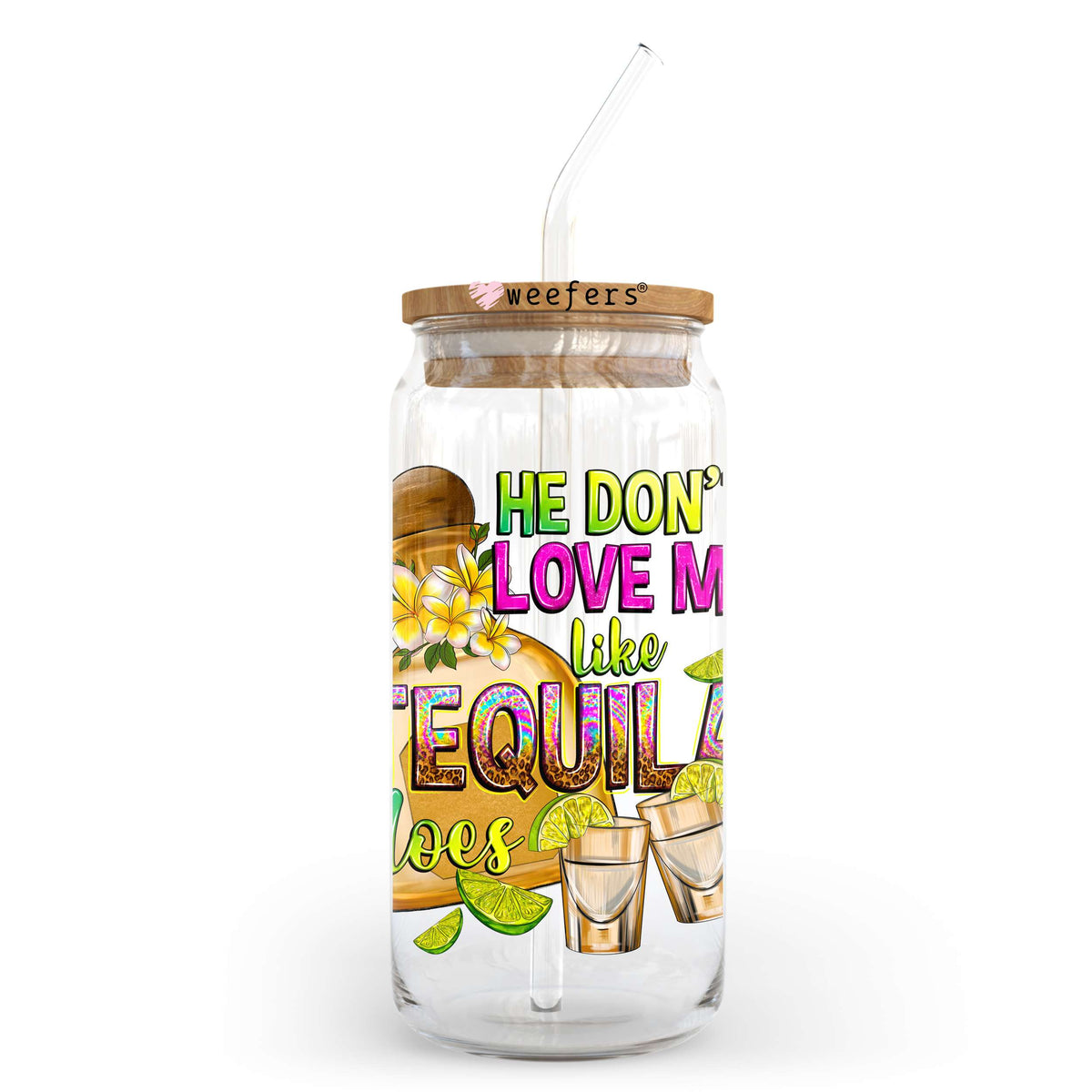 He Don't Love Me like Tequila does 20oz Libbey Glass Can, 34oz Hip Sip, 40oz Tumbler, 24oz Cold Cup UV DTF or Sublimation Decal Transfer Weefers