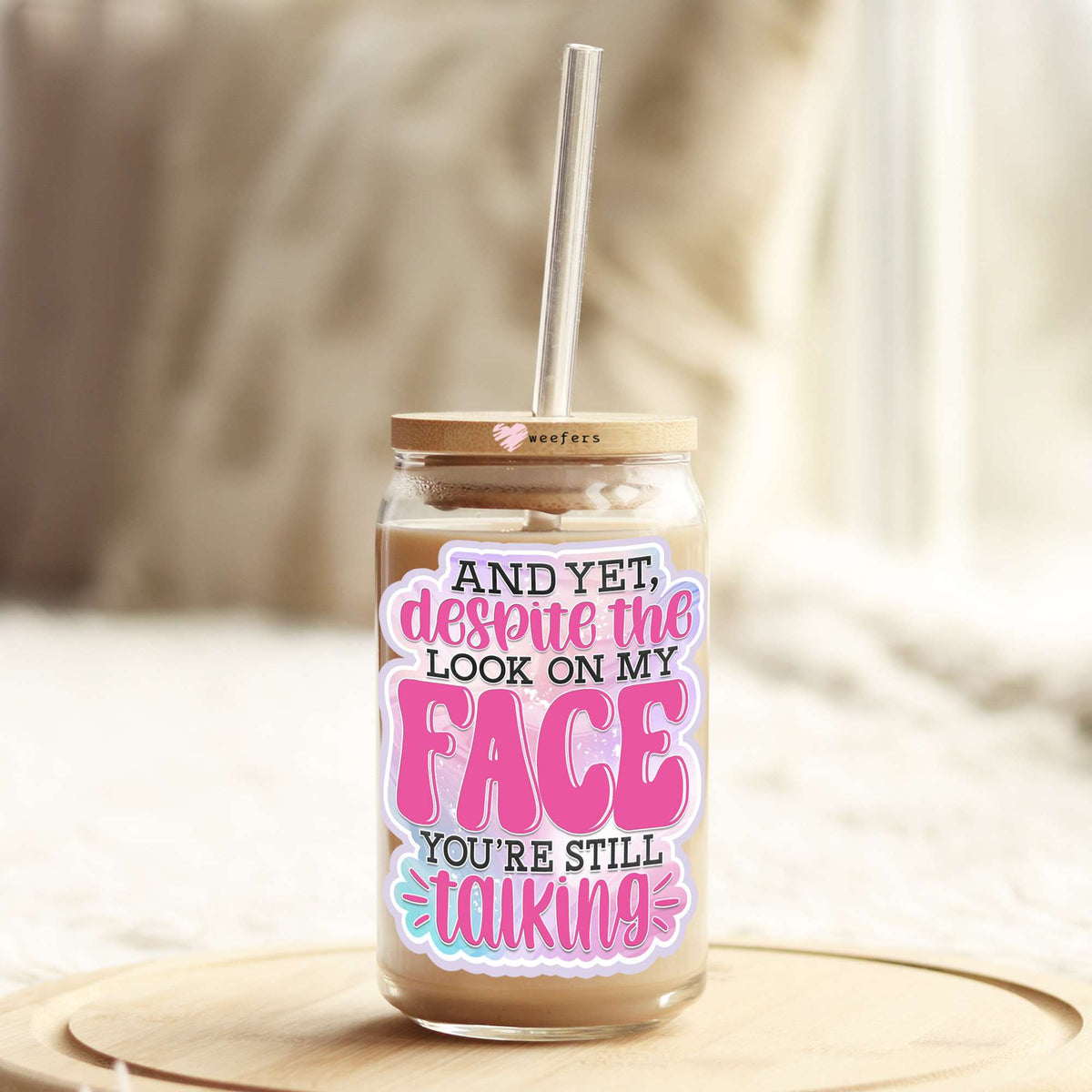 Despite the Look On My Face You're Still Talking 16oz Libbey Glass Can UV DTF or Sublimation Wrap - Decal Weefers