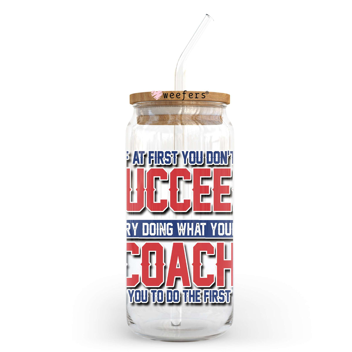 If At First You Don't Succeed Try Doing What Your Coach Told You To Do The First Time 20oz Libbey Glass Can, 34oz Hip Sip, 40oz Tumbler, 24oz Cold Cup UV DTF or Sublimation Decal Transfer Weefers