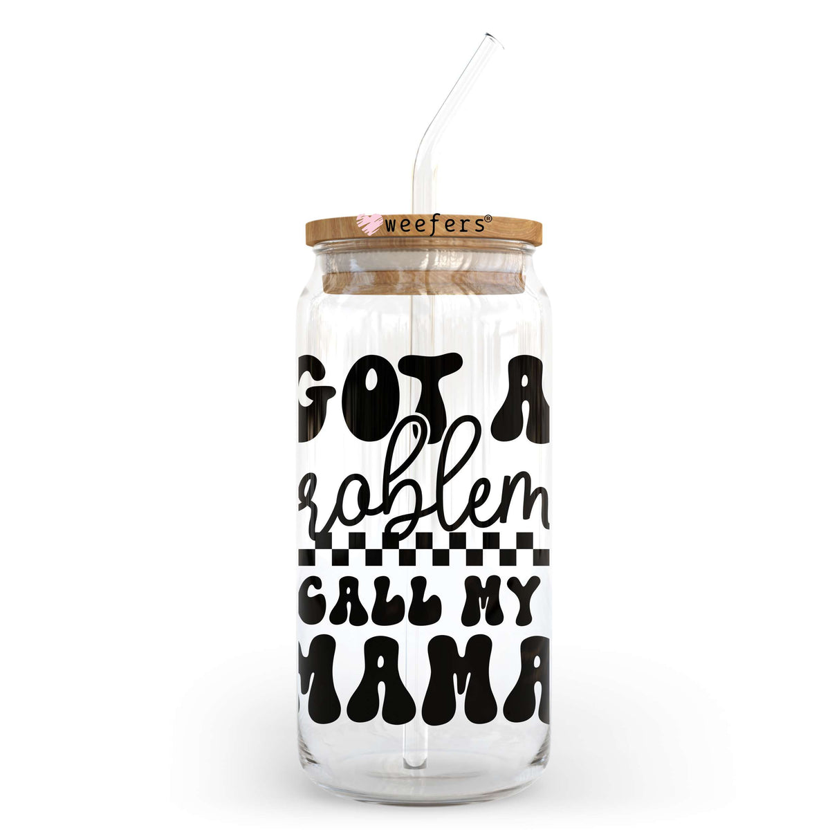 Got A Problem? Call My Mama 20oz Libbey Glass Can UV DTF or Sublimation Wrap - Decal Weefers