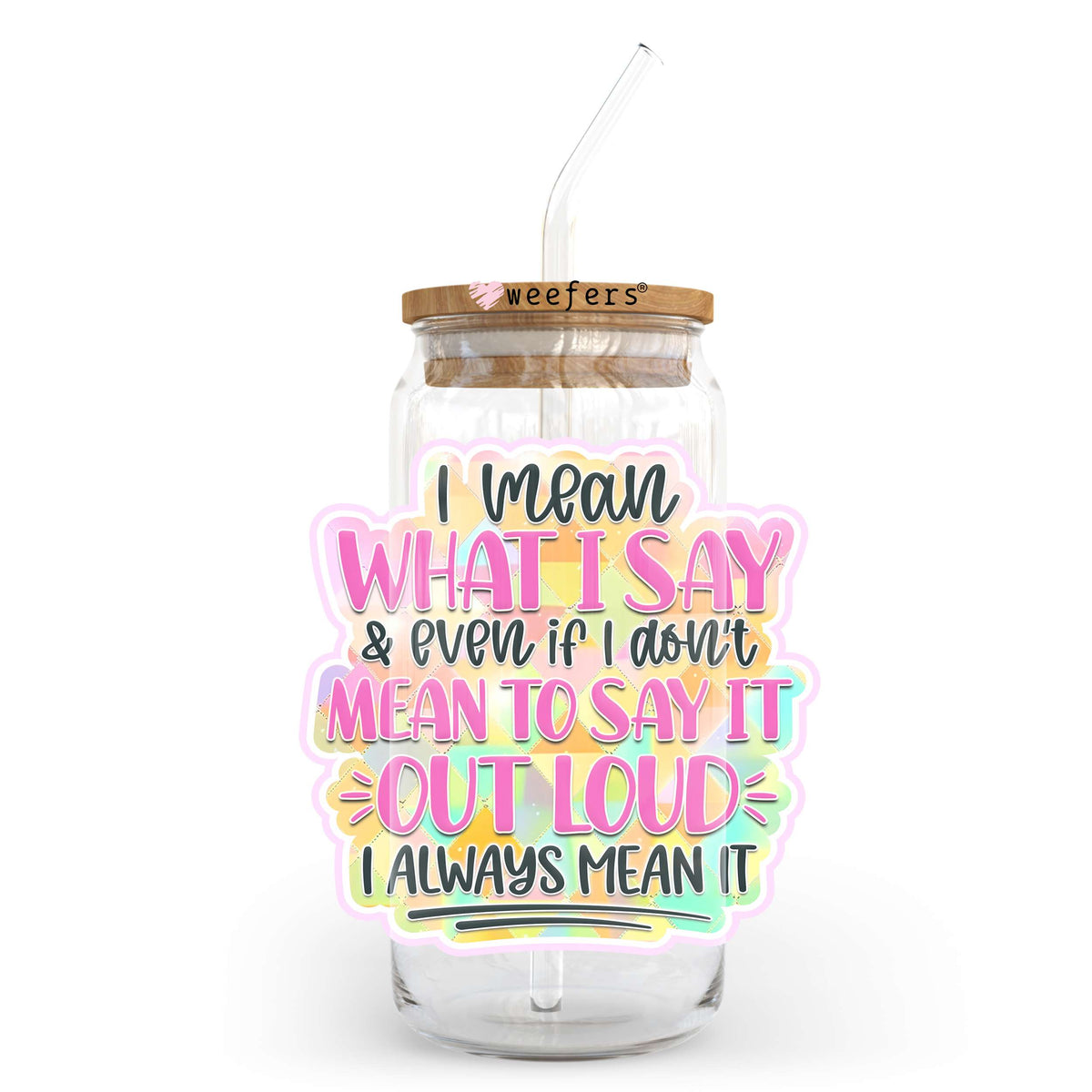I Mean What I Say Even If I Don't Mean to Say it Out Loud 20oz Libbey Glass Can UV DTF or Sublimation Wrap - Decal Transfer Weefers