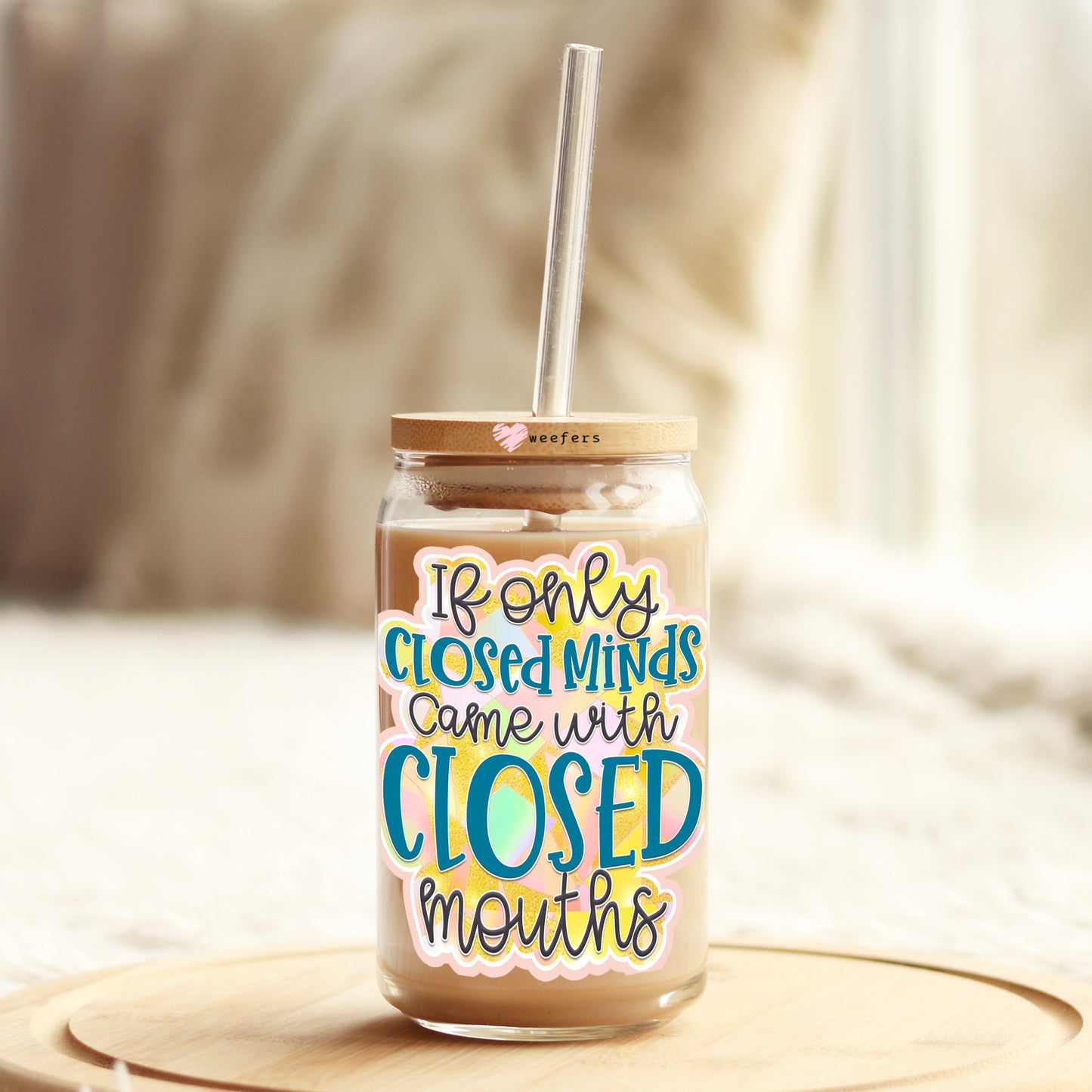If Only Closed Minds Came with Closed Mouths 16oz Libbey Glass Can UV DTF or Sublimation Wrap - Decal Weefers