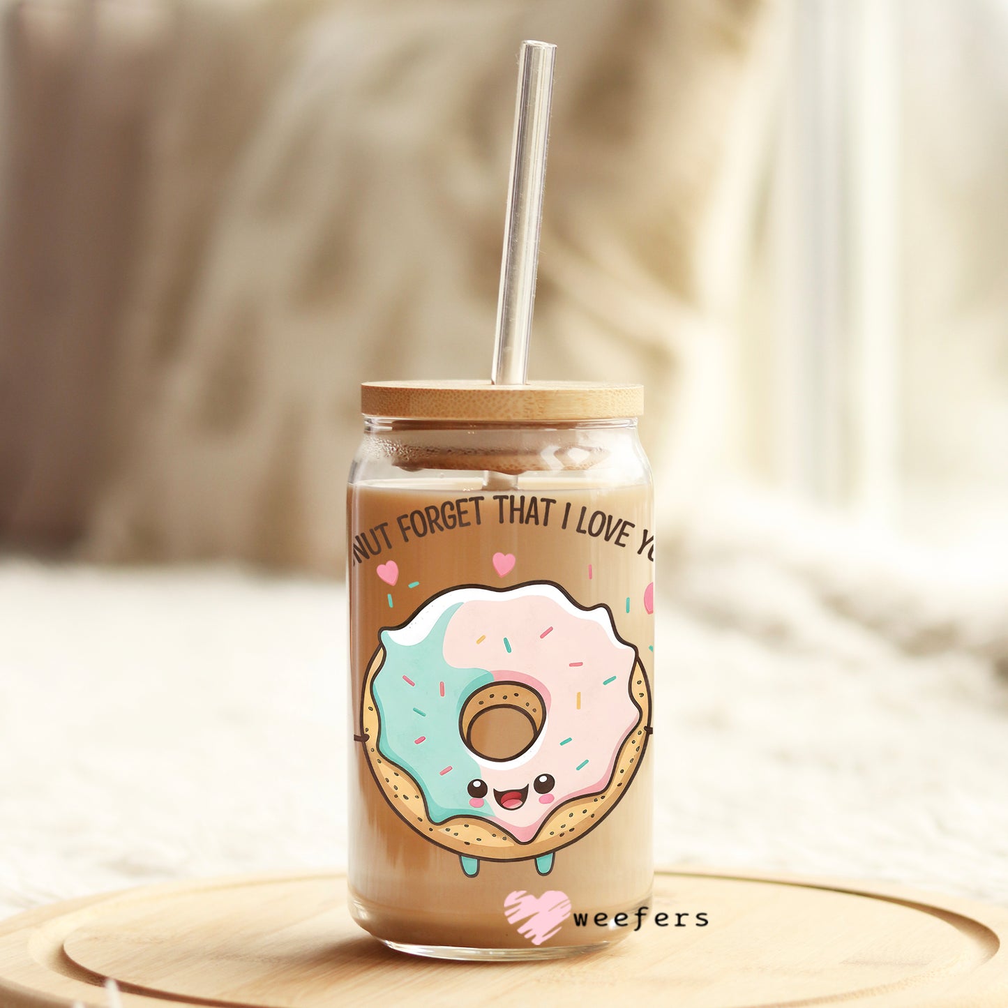 Donut forget I Love You 16oz Libbey Glass Can UV DTF or Sublimation Wrap - Decal Weefers