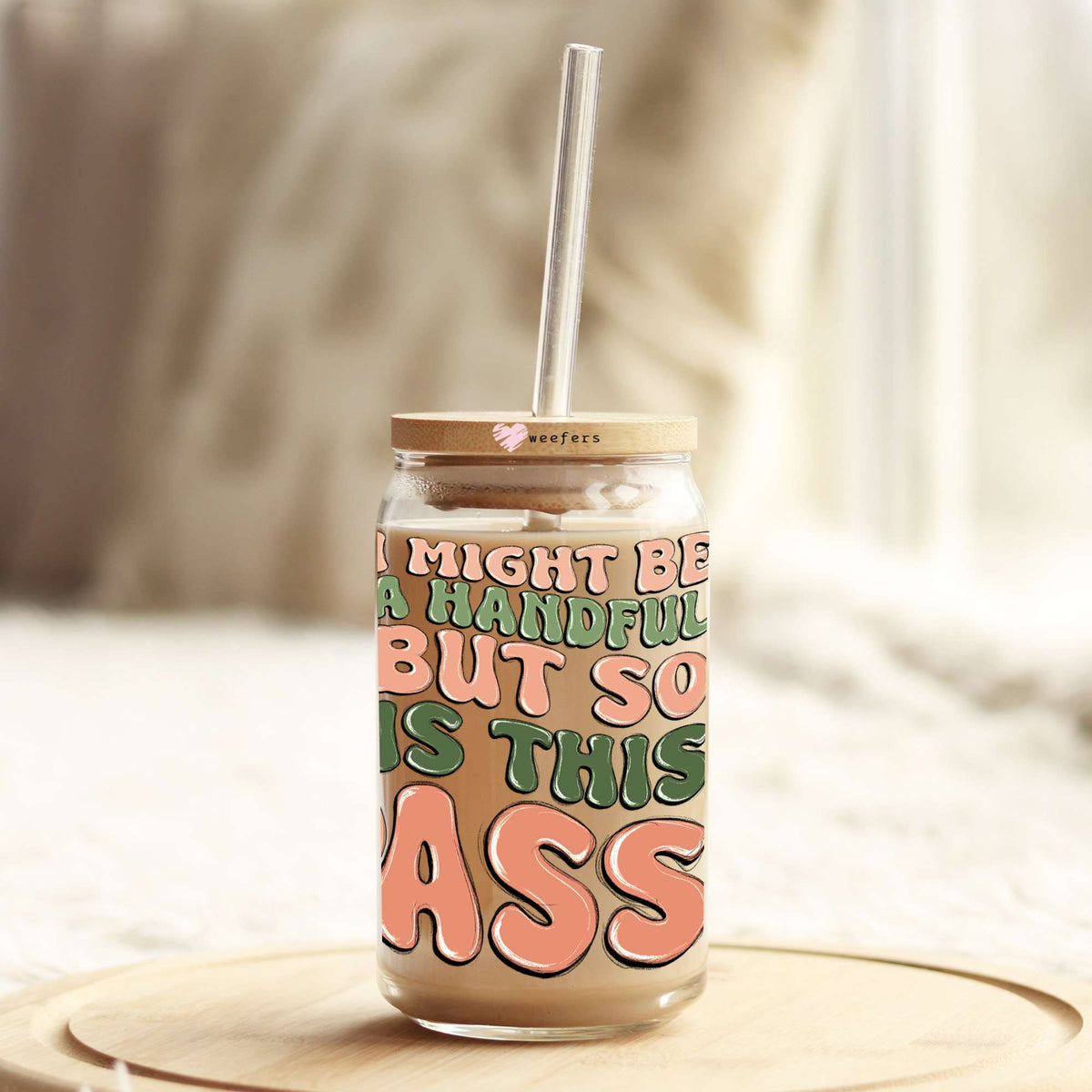 I Might Be a Handful But So is My Ass 16oz Libbey Glass Can UV DTF or Sublimation Cup Wrap - Decal Transfer Weefers