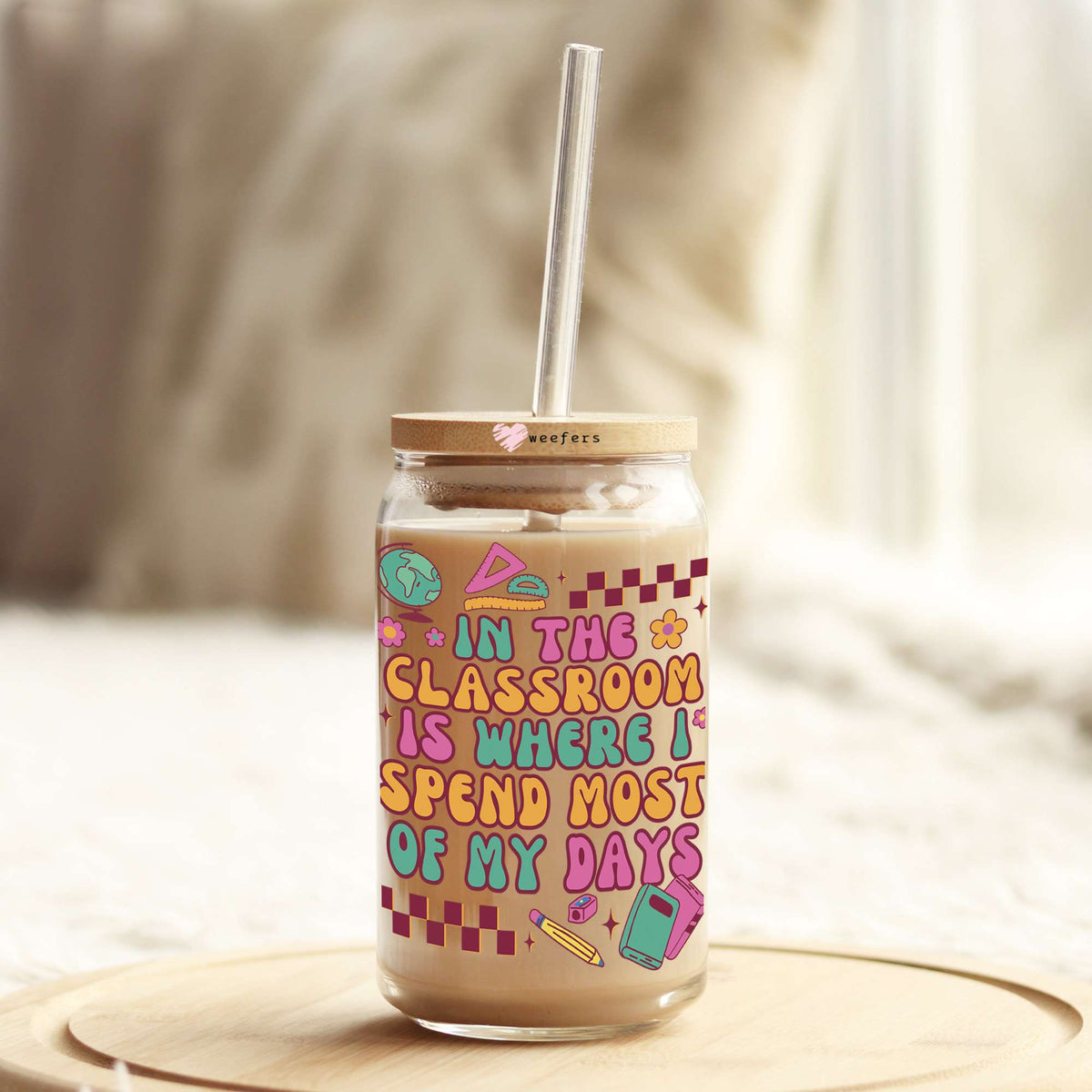 In My Classroom Is Where I Spend Most of My Days 16oz Libbey Glass Can UV DTF or Sublimation Cup Wrap - Decal Transfer Weefers