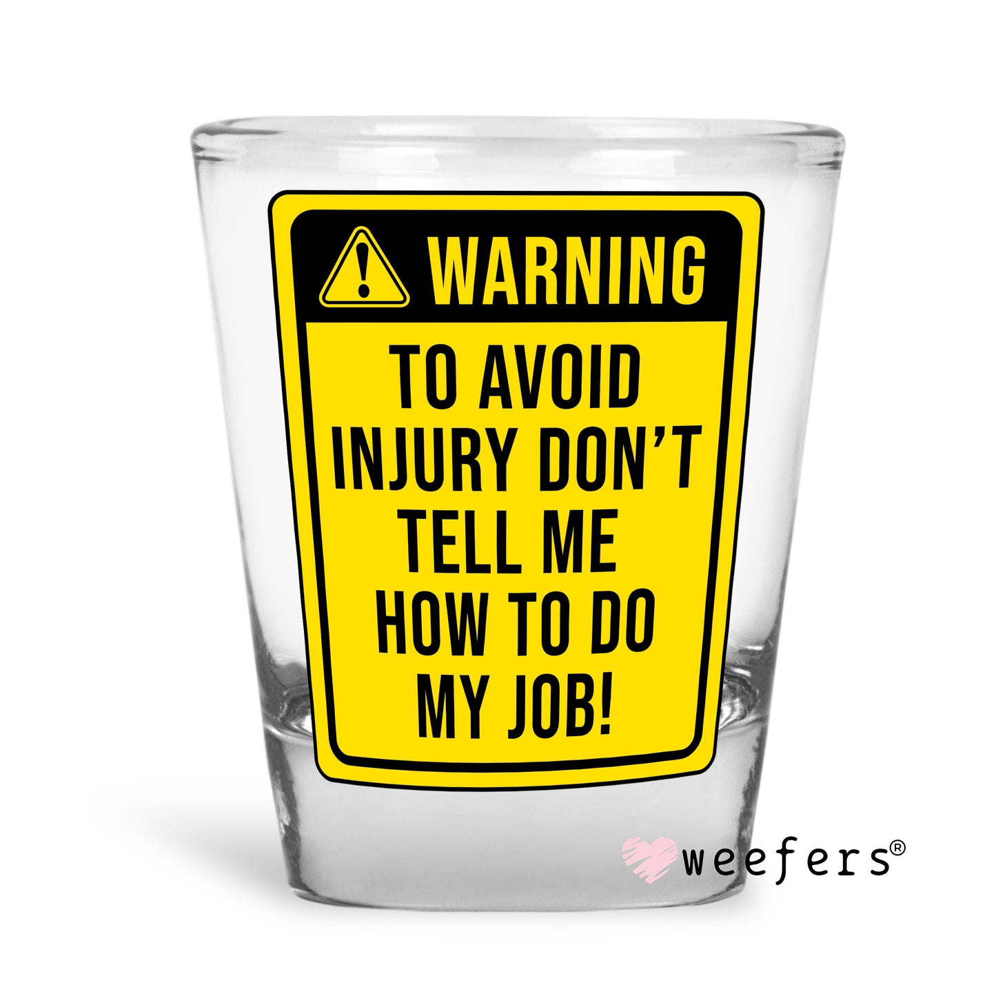 Warning to Avoid Injury Don't Tell Me How to Do My Job Shot Glass Short UV DTF or Sublimation Wrap - Decal Weefers