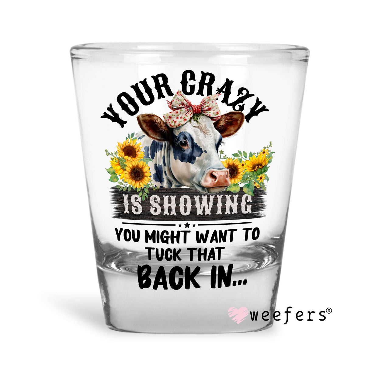 Your Crazy is Showing Shot Glass Short UV DTF or Sublimation Wrap - Decal Weefers