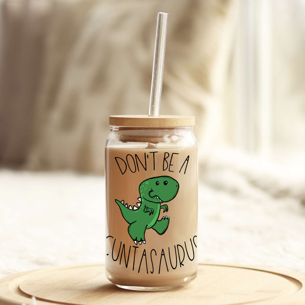 Don't Be A Cuntsaurus 16oz Libbey Glass Can UV DTF or Sublimation Wrap - Decal Weefers