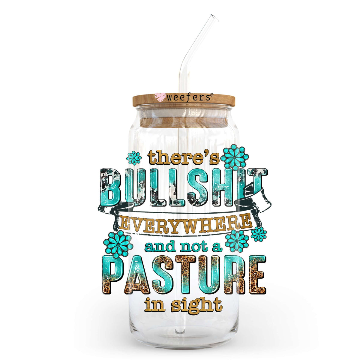 There's Bullshit Everywhere and Not a Pasture in Sight 20oz Libbey Glass Can UV DTF or Sublimation Wrap - Decal Transfer Weefers