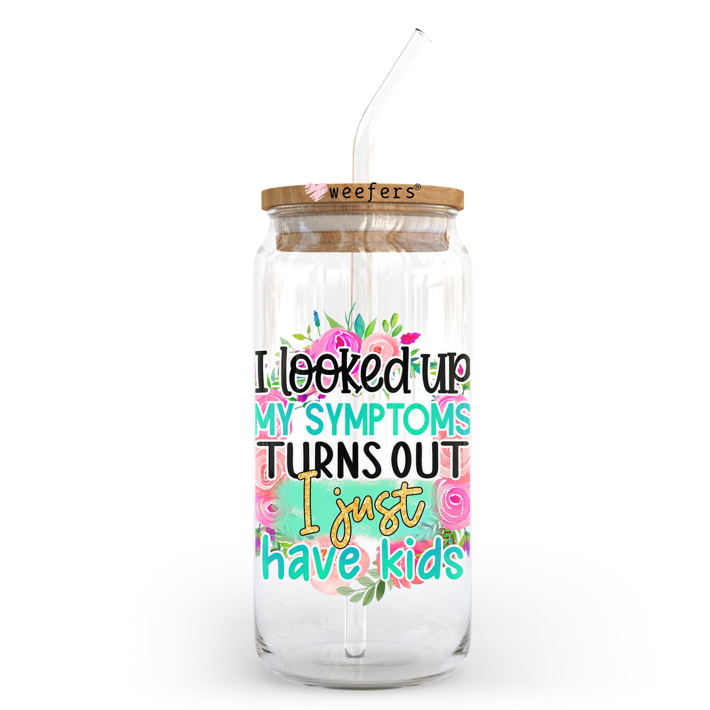 I Looked Up My Symptoms Turns Out I just Have Kids 20oz Libbey Glass Can UV DTF or Sublimation Wrap - Decal Transfer Weefers