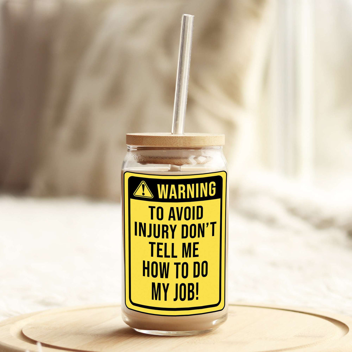 Warning to Avoid Injury Don't Tell Me how to do My Job 16oz Libbey Glass Can UV DTF or Sublimation Wrap - Decal Weefers