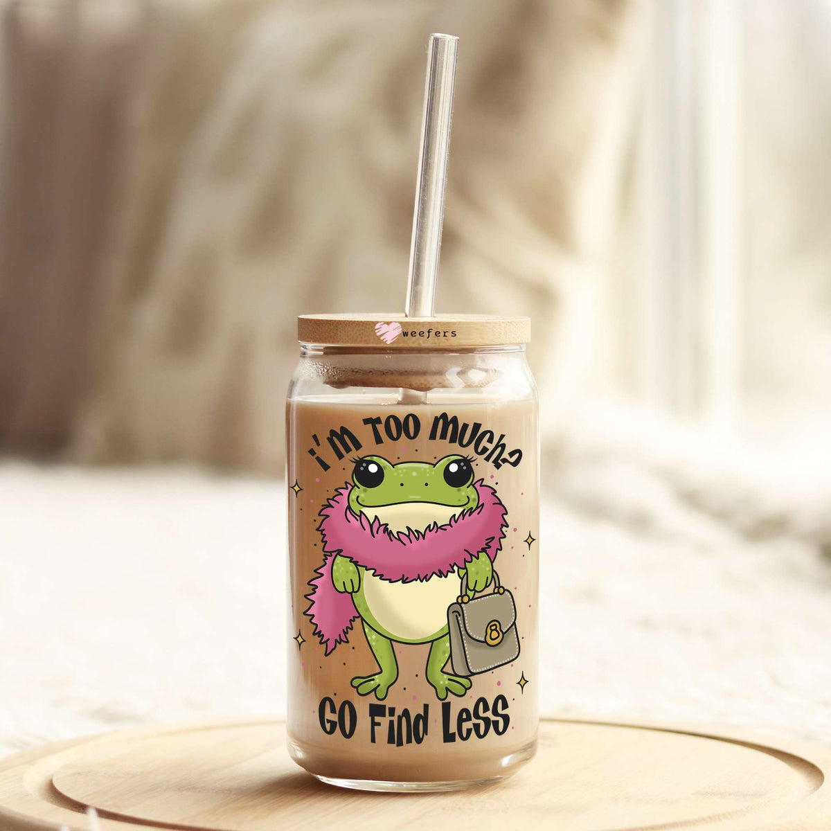 I'm Too Much? Go Find Less 16oz Libbey Glass Can UV DTF or Sublimation Cup Wrap - Decal Transfer Weefers