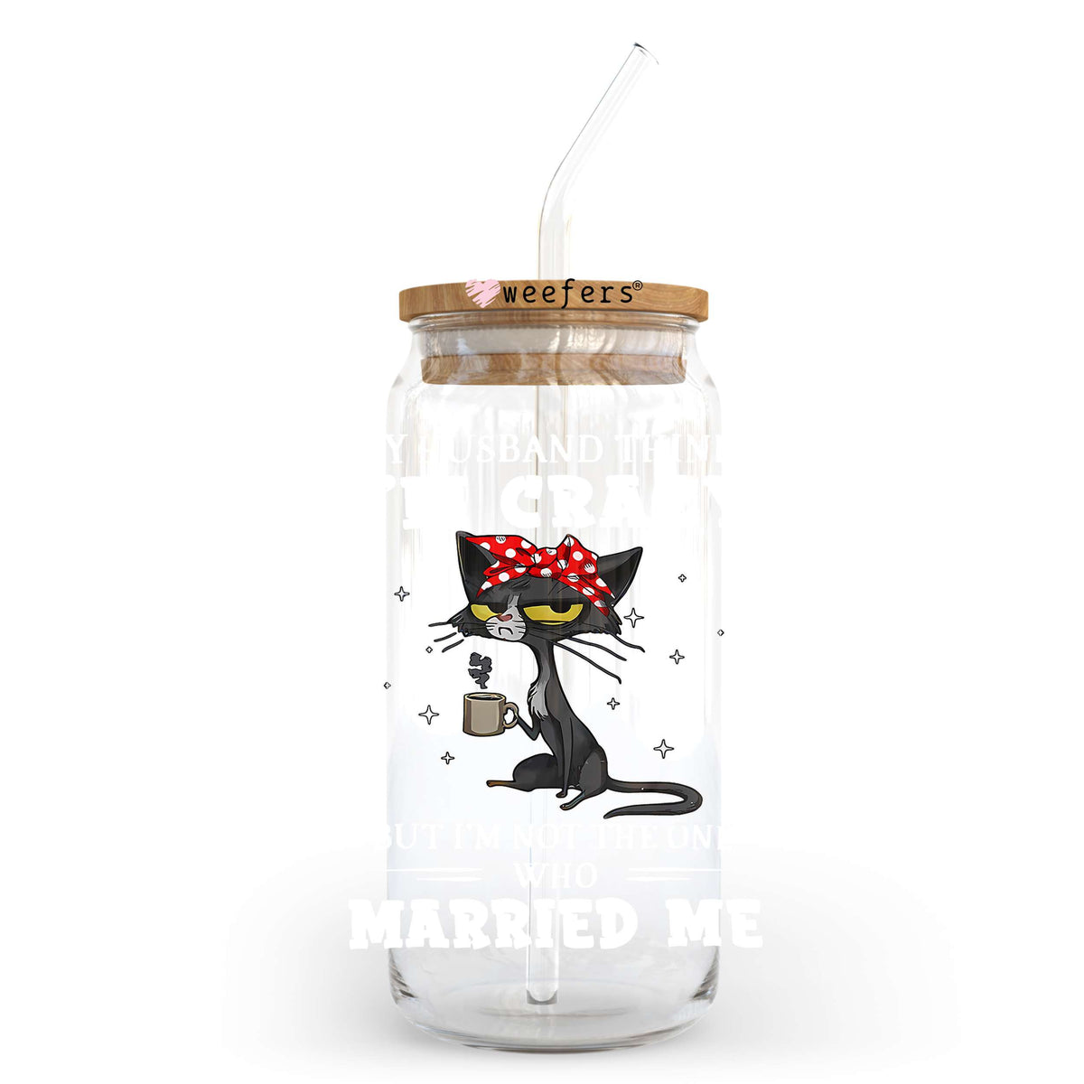 My Husband Thinks I'm Crazy 20oz Libbey Glass Can UV DTF or Sublimation Wrap - Decal Transfer Weefers