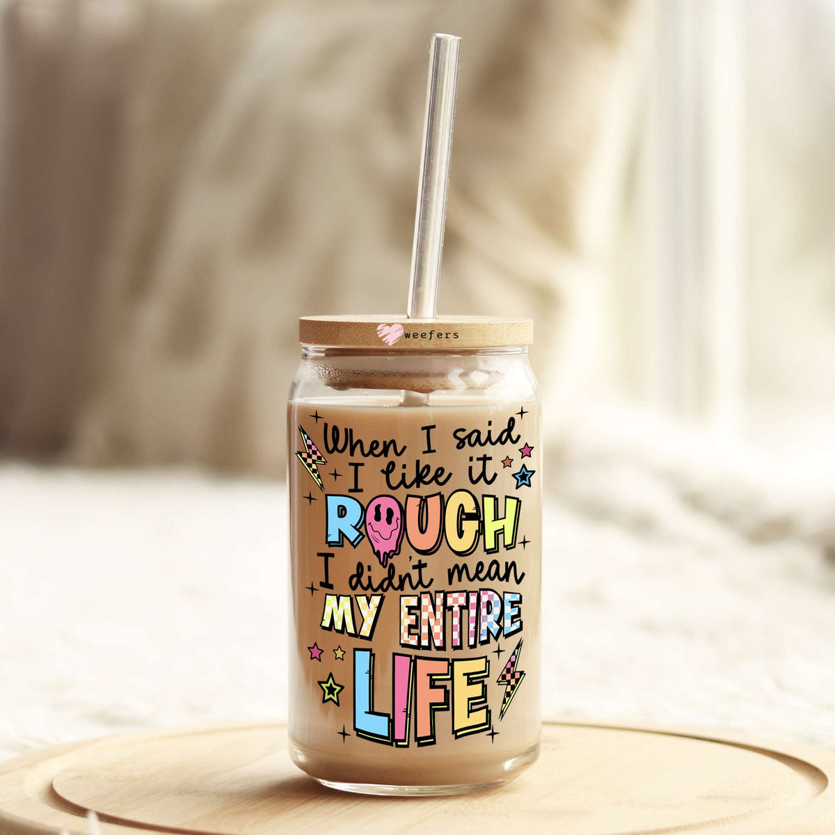When I Said I Like It Rough I Didn't Mean My Entire Life 16oz Libbey Glass Can UV DTF or Sublimation Cup Wrap - Decal Transfer Weefers