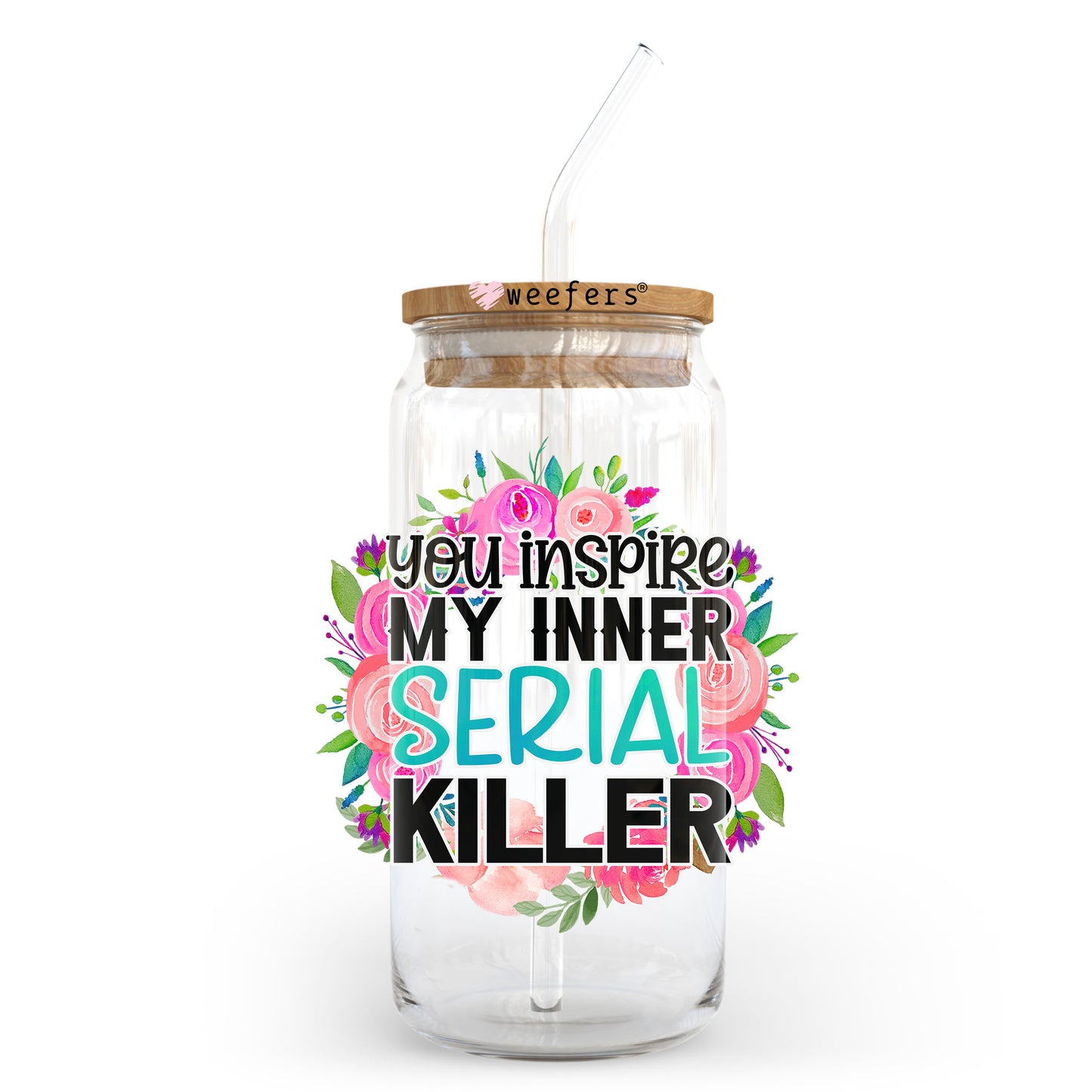 You Inspire My Inner Serial Killer 20oz Libbey Glass Can UV DTF or Sublimation Wrap - Decal Transfer Weefers