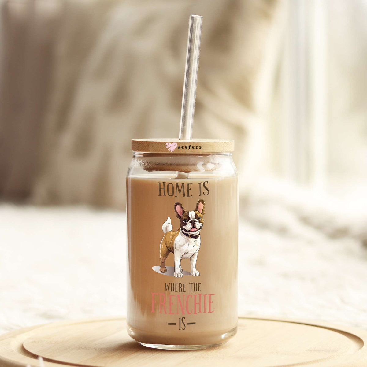 Home is Where the Frenchie Is 16oz Libbey Glass Can UV DTF or Sublimation Cup Wrap - Decal Transfer Weefers