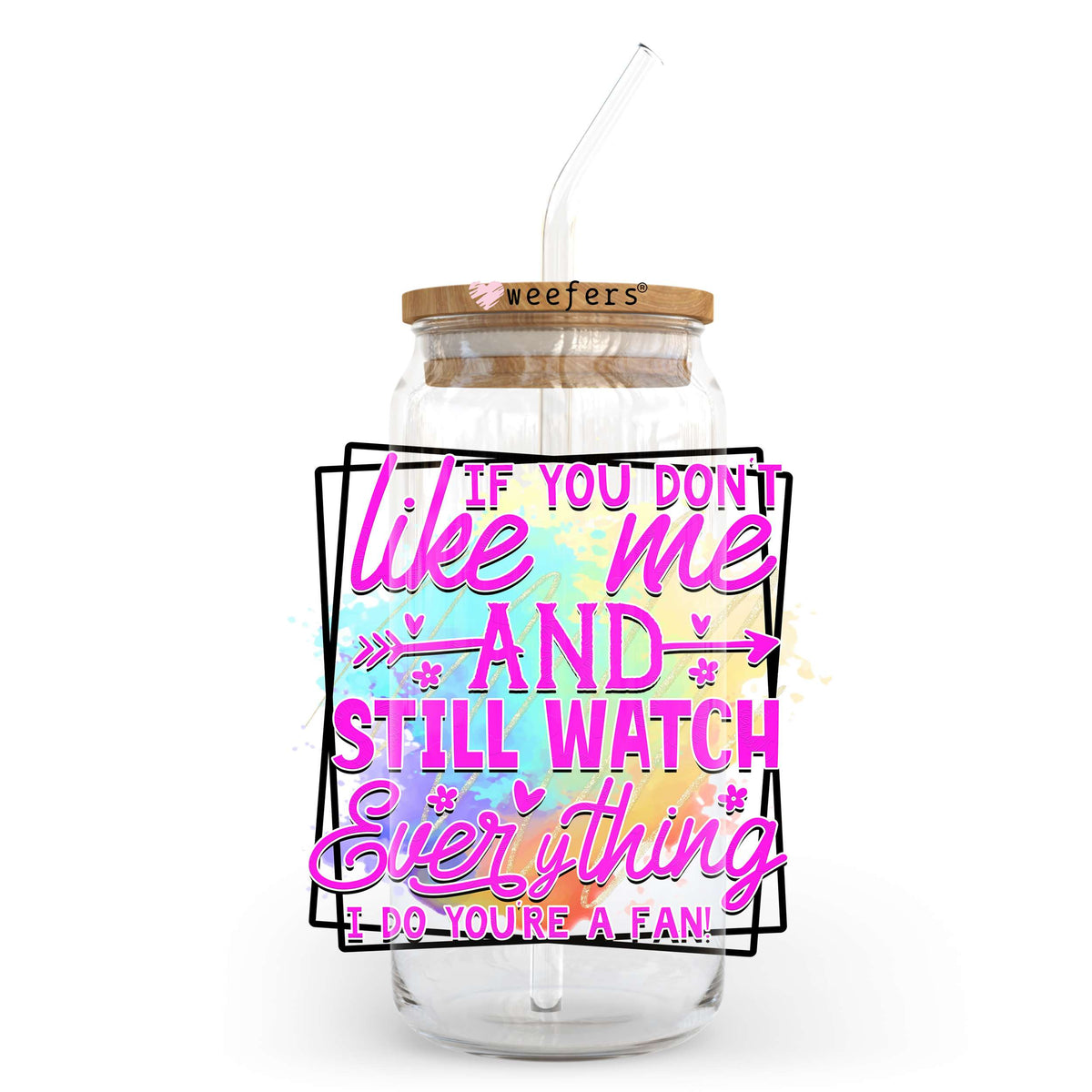 If you Don't Like Me and Still Watch Everything I Do You are a Fan 20oz Libbey Glass Can UV DTF or Sublimation Wrap - Decal Transfer Weefers