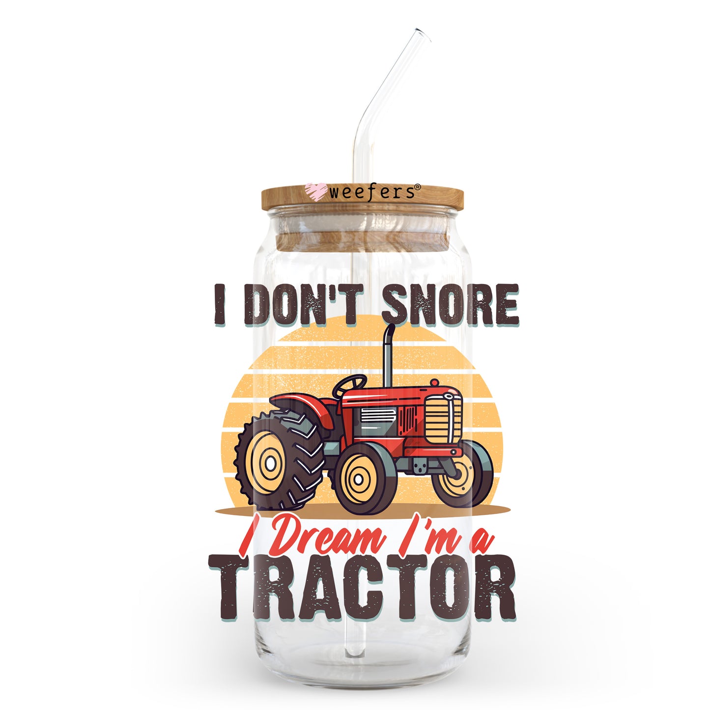 I Don't Snore I Dream I'm a Tractor 20oz Libbey Glass Can UV DTF or Sublimation Wrap - Decal Transfer Weefers