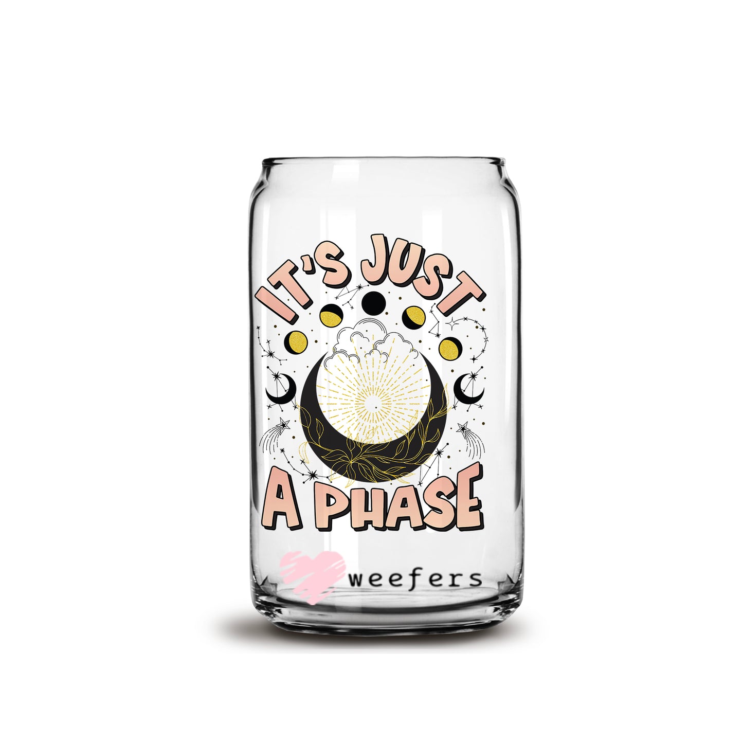 It's Just a Phase 16oz Libbey Glass Can UV DTF or Sublimation Cup Wrap - Decal Transfer Weefers