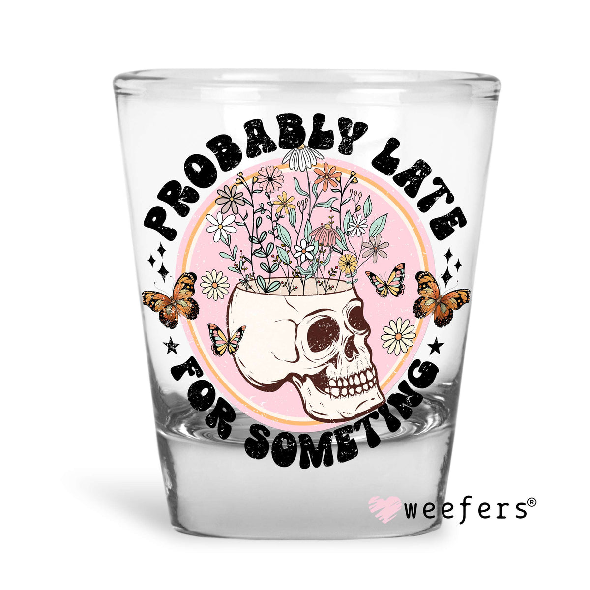 Probably Late for Something Shot Glass Short UV DTF or Sublimation Wrap - Decal Weefers