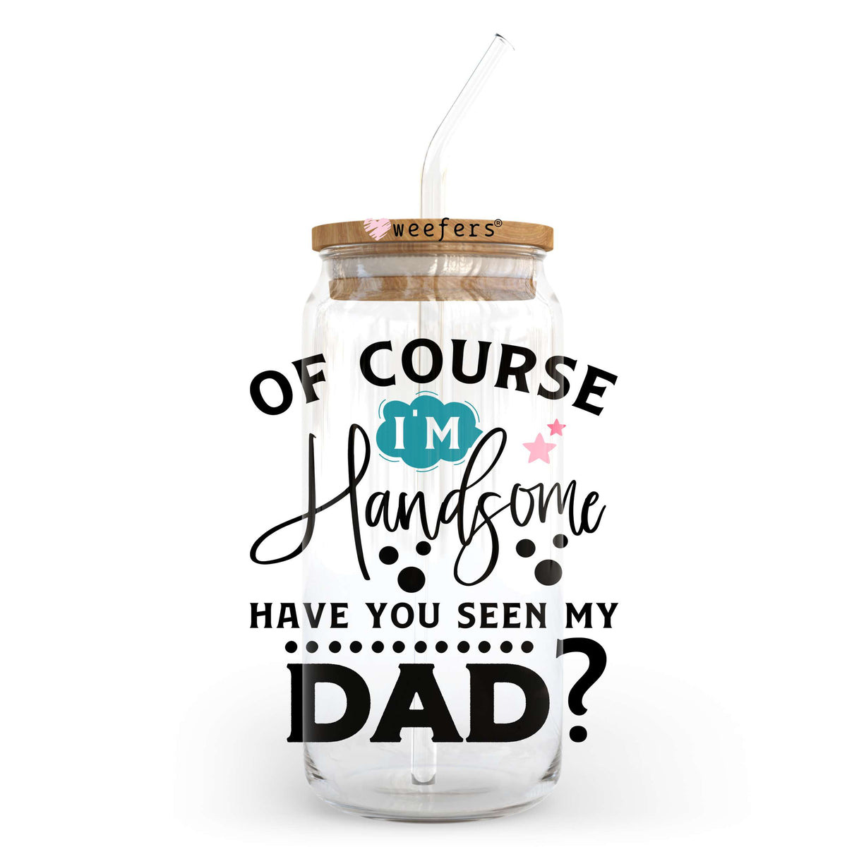 Of Course I'm Handsome Have You Seen My Dad 20oz Libbey Glass Can UV DTF or Sublimation Wrap - Decal Transfer Weefers