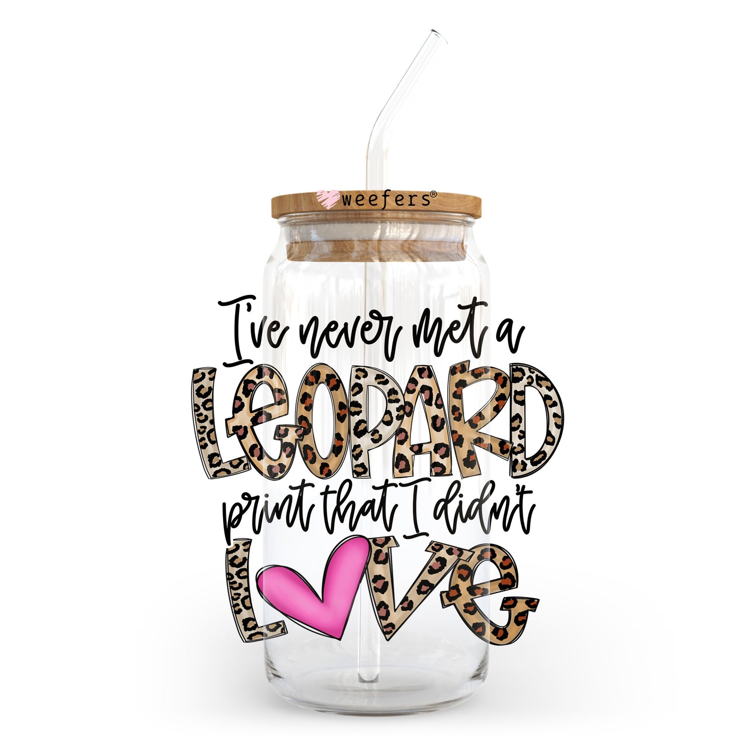 I've Never Met a Leopard Print That I Didn't Love 20oz Libbey Glass Can UV DTF or Sublimation Wrap - Decal Transfer Weefers