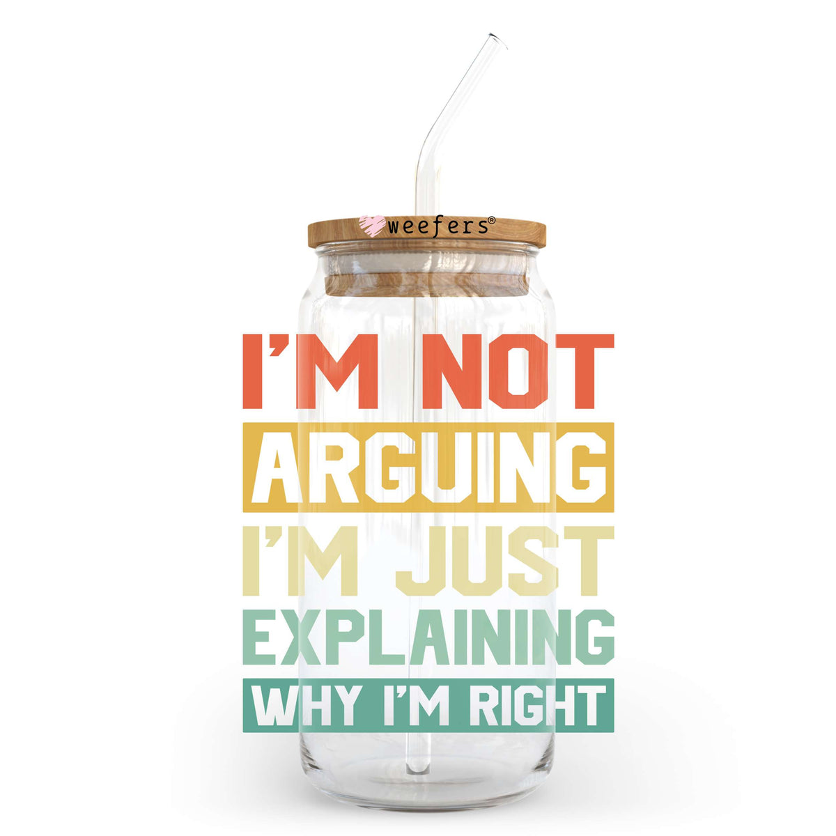 I'm Not Arguing I'm Just Explaining Why I'm Right 20oz Libbey Glass Can UV DTF or Sublimation Wrap - Decal Transfer Weefers