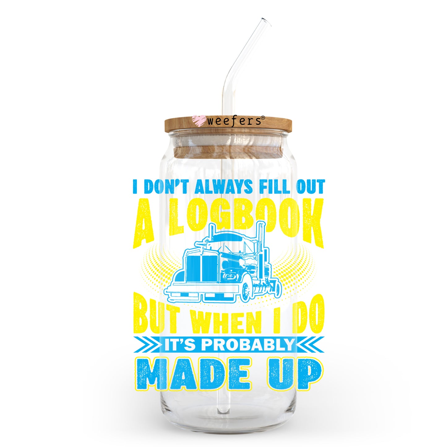 I Don't Always Fill Out But When I Do It's Probably Made Up 20oz Libbey Glass Can UV DTF or Sublimation Wrap - Decal Transfer Weefers