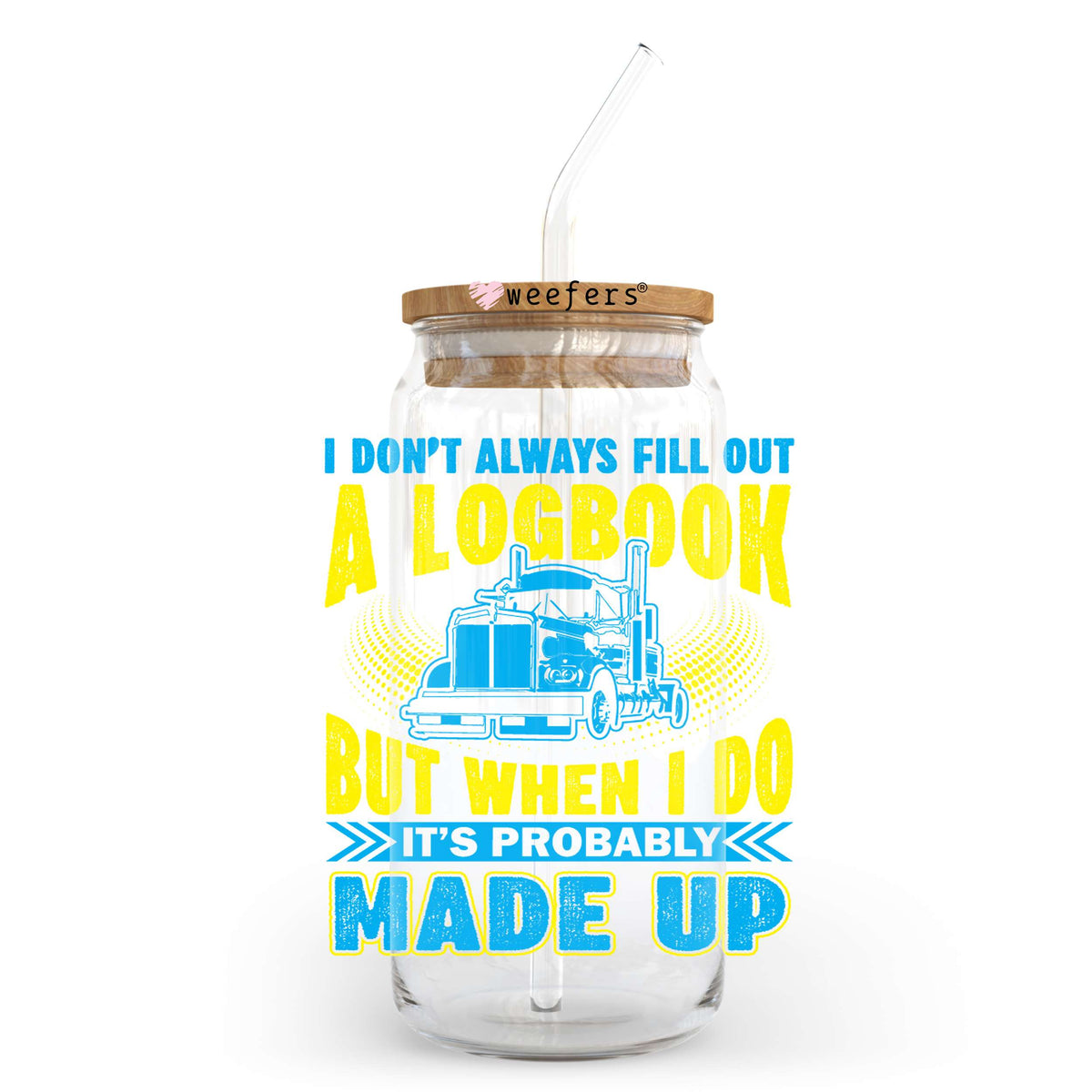 I Don't Always Fill Out But When I Do It's Probably Made Up 20oz Libbey Glass Can UV DTF or Sublimation Wrap - Decal Transfer Weefers