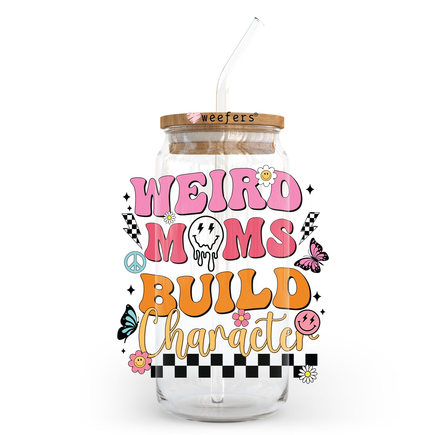 Weird Moms Build Character 20oz Libbey Glass Can, 34oz Hip Sip, 40oz Tumbler UV DTF or Sublimation Decal Transfer Weefers
