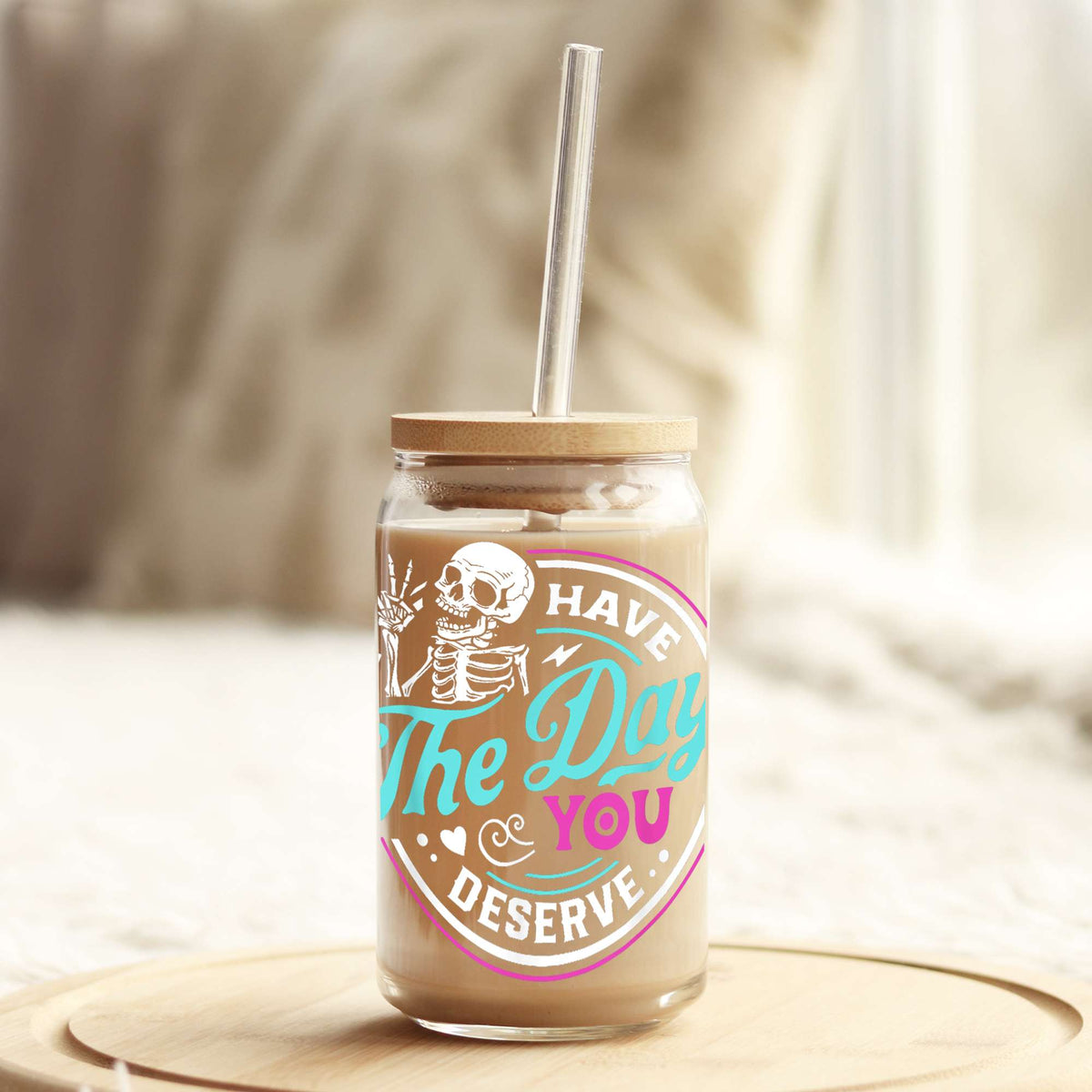 Have the day you Deserve 16oz Libbey Glass Can UV DTF or Sublimation Wrap - Decal Weefers