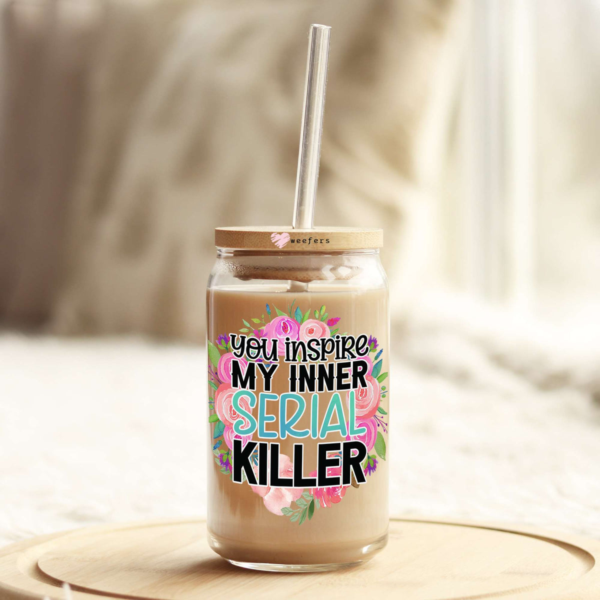 You Inspire My Inner Serial Killer 16oz Libbey Glass Can UV DTF or Sublimation Cup Wrap - Decal Transfer Weefers
