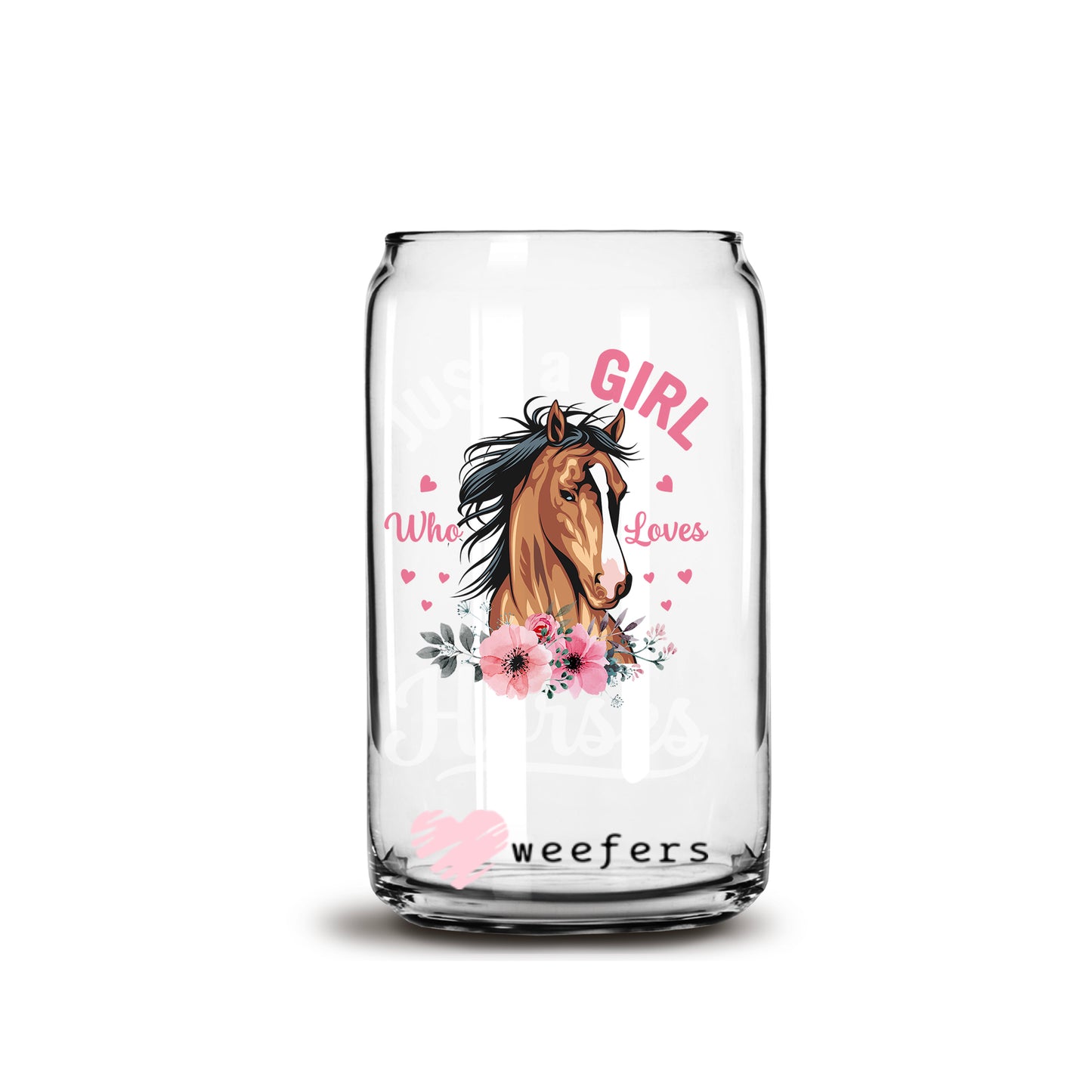 Just a Girl Who Loves Horses 16oz Libbey Glass Can UV DTF or Sublimation Decal Transfer Weefers
