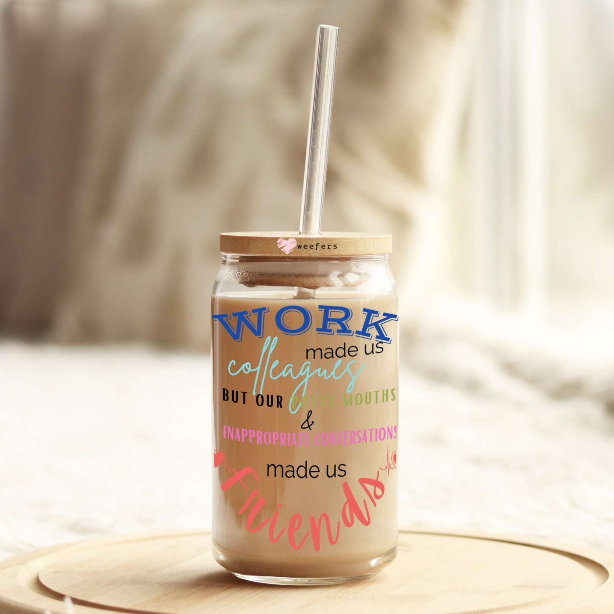 Work Made Us Colleagues 16oz Libbey Glass Can UV DTF or Sublimation Cup Wrap - Decal Transfer Weefers
