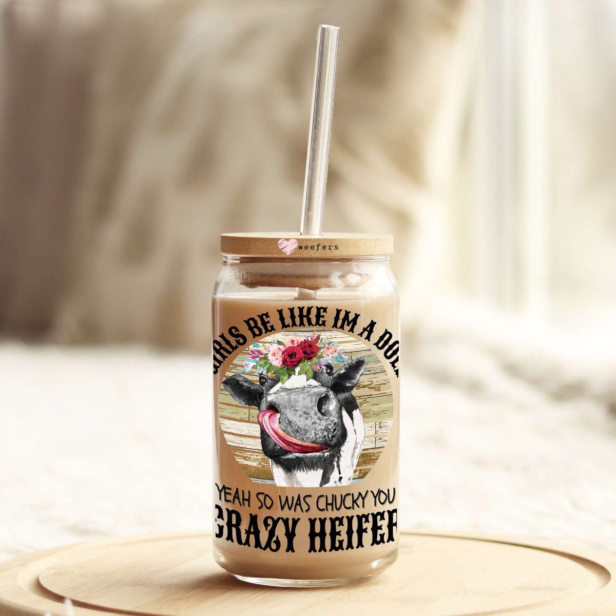 Girls Be Like I'm a Dol Yeah so Was Chucky You Crazy Heifer 16oz Libbey Glass Can UV DTF or Sublimation Wrap - Decal Weefers