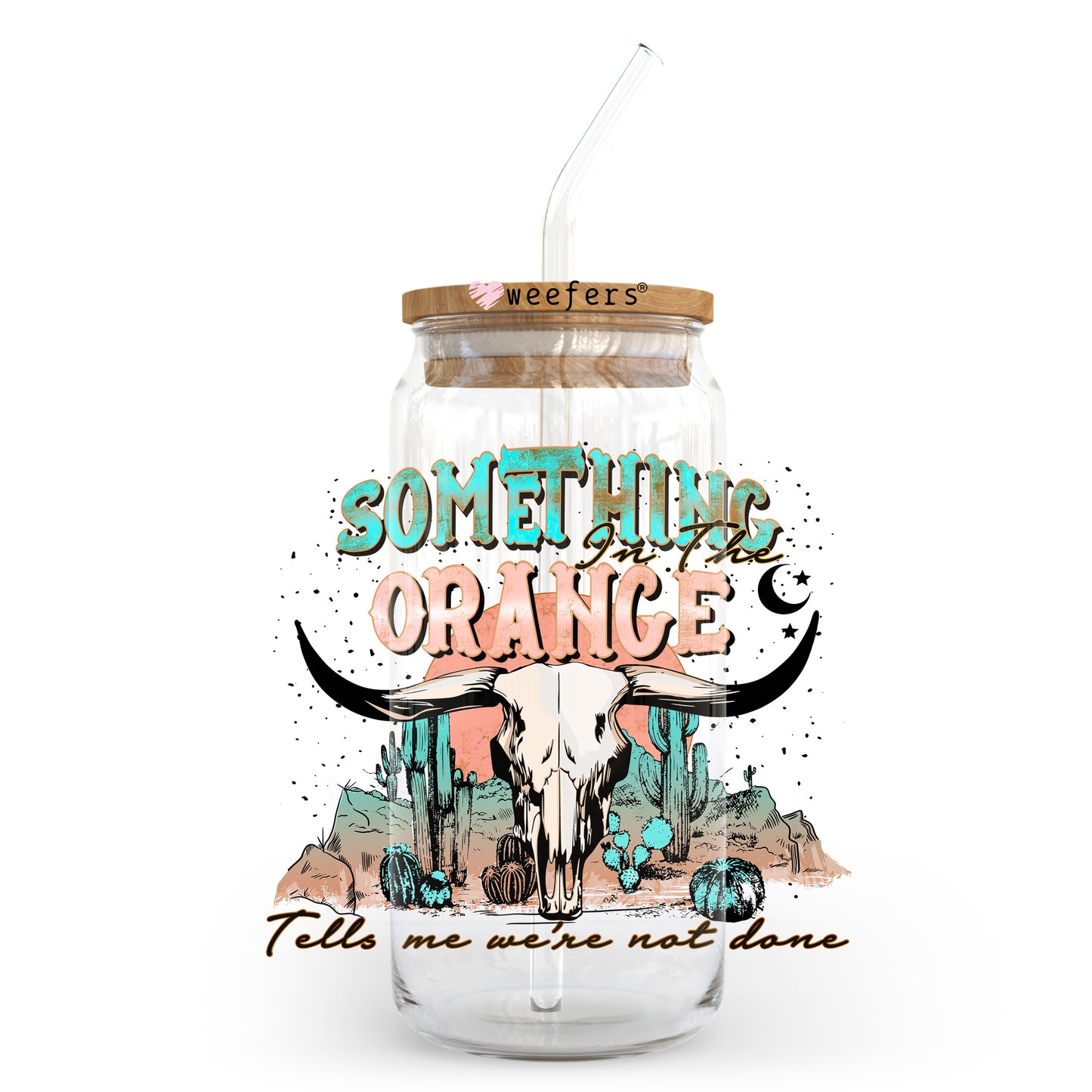 Something in the Orange Tells me We're not Done 20oz Libbey Glass Can UV DTF or Sublimation Wrap - Decal Transfer Weefers