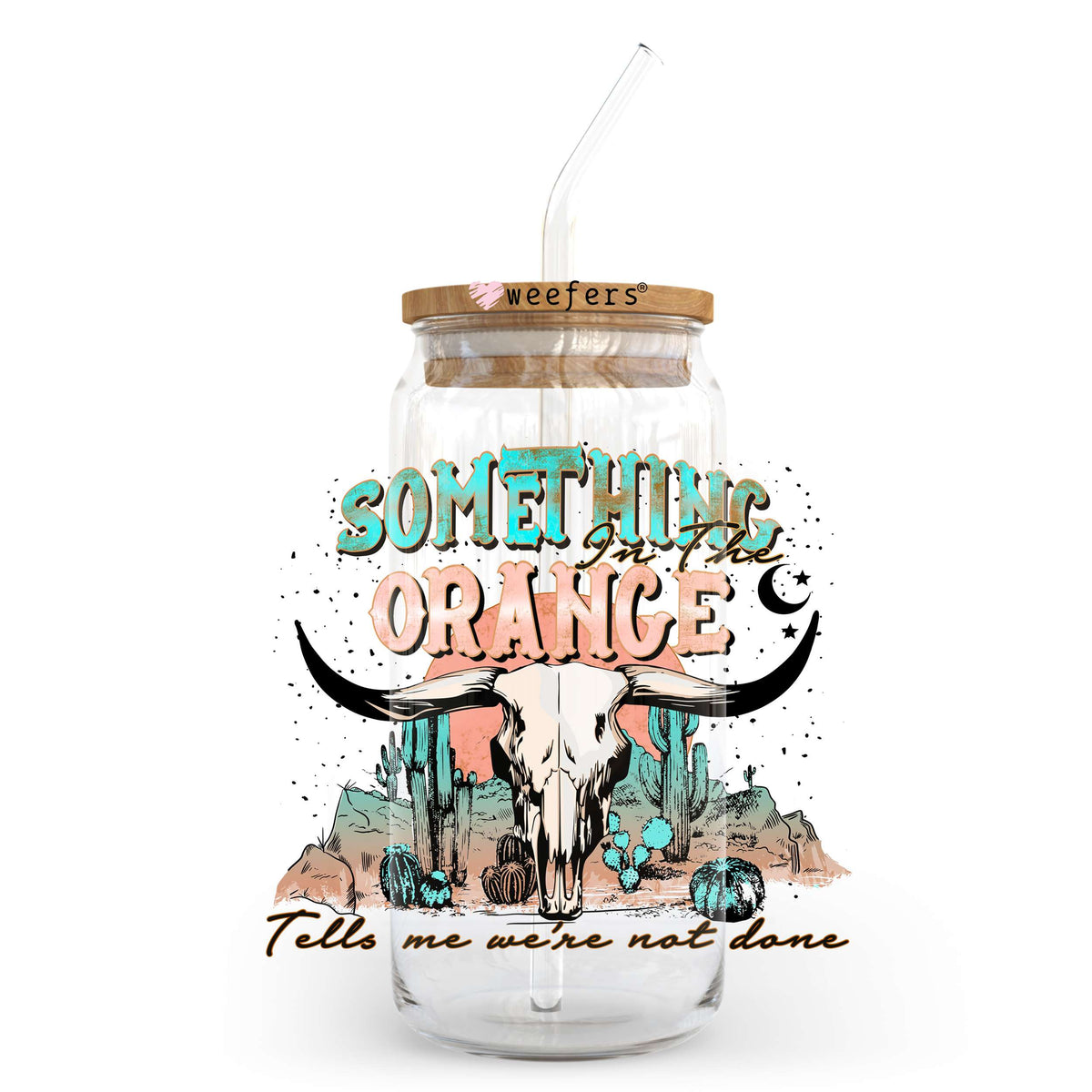 Something in the Orange Tells me We're not Done 20oz Libbey Glass Can UV DTF or Sublimation Wrap - Decal Transfer Weefers