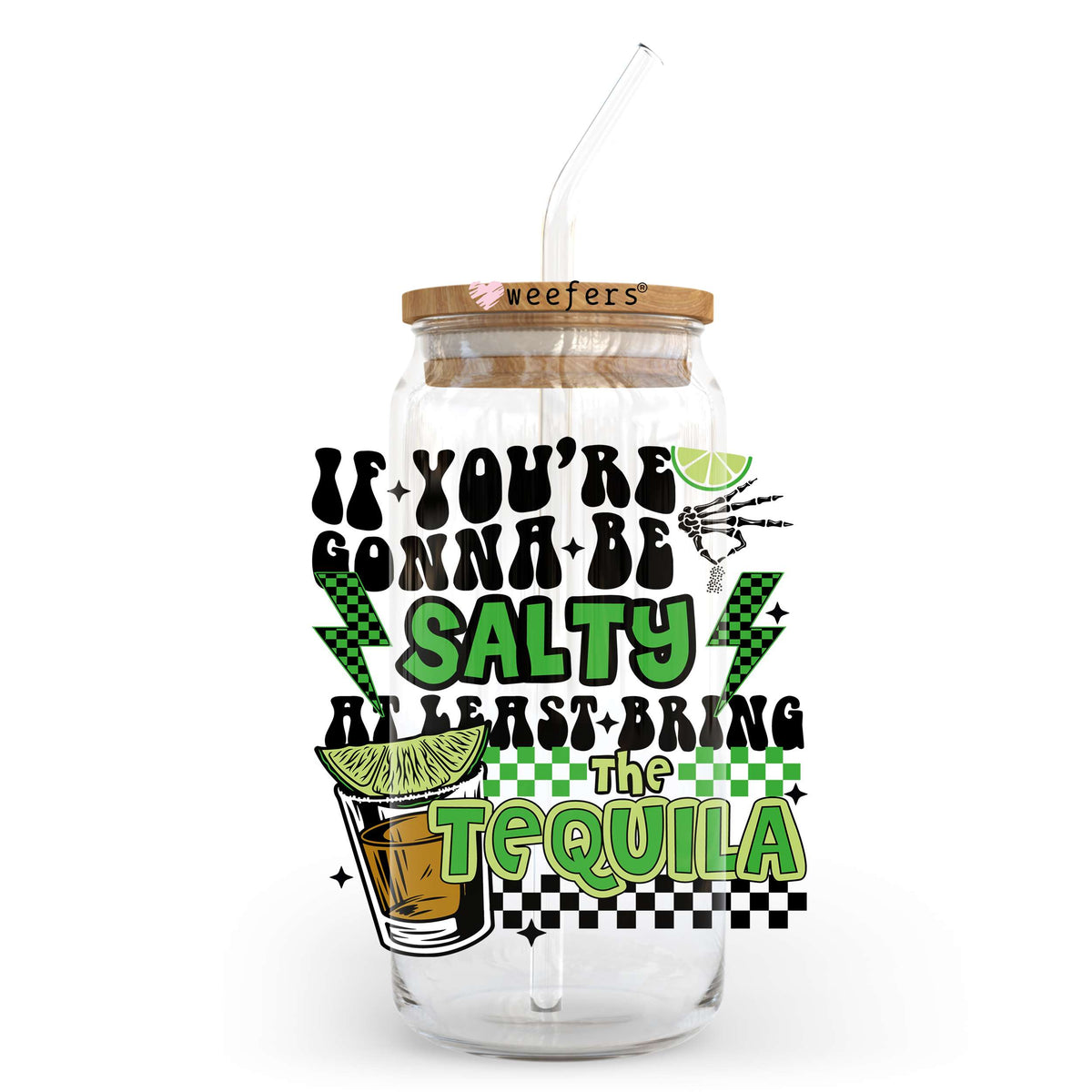 If you are going to be salty at least bring Tequila 20oz Libbey Glass Can, 34oz Hip Sip, 40oz Tumbler UV DTF or Sublimation Decal Transfer Weefers