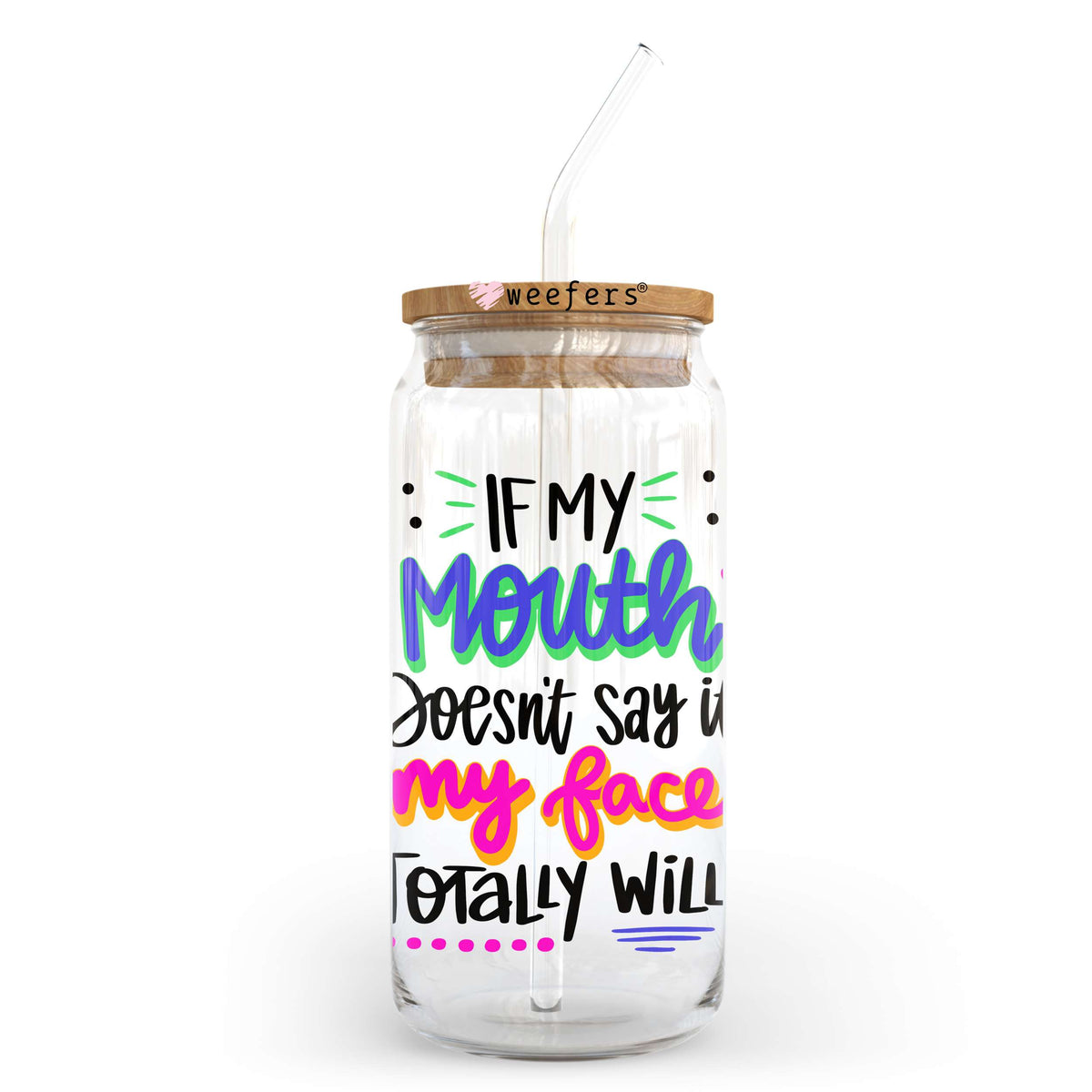 If My Mouth Doesn't Say it My Face Totally Will 20oz Libbey Glass Can UV DTF or Sublimation Wrap - Decal Transfer Weefers