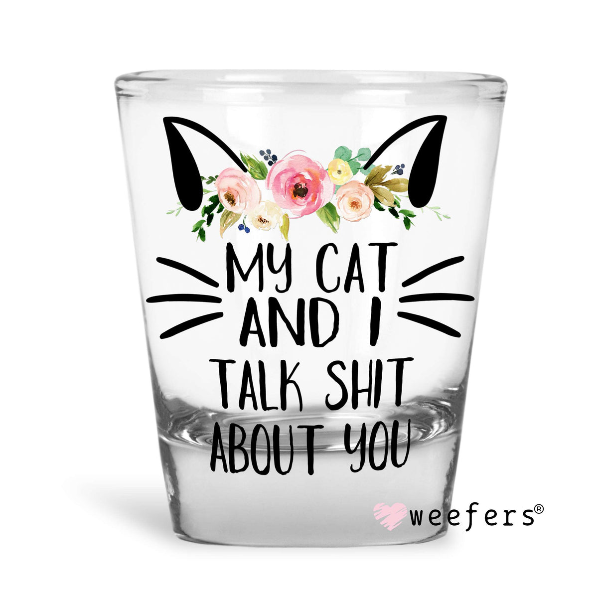 My Cat and I Talk Sh$t About You Shot Glass Short UV DTF Decal - Weefers®️ Exclusive Weefers