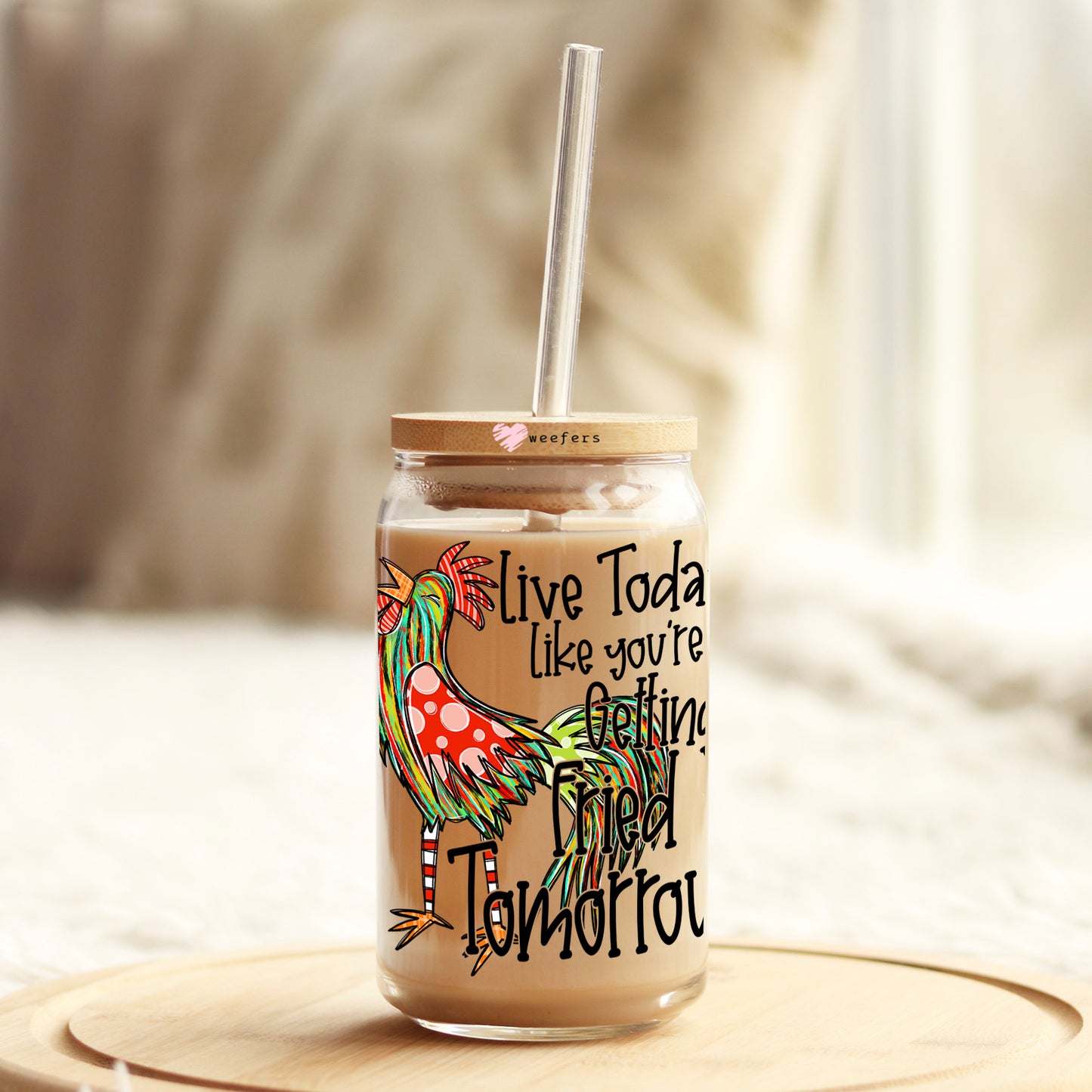 Live Today Like You're Getting Fried Tomorrow 16oz Libbey Glass Can UV DTF or Sublimation Cup Wrap - Decal Transfer Weefers