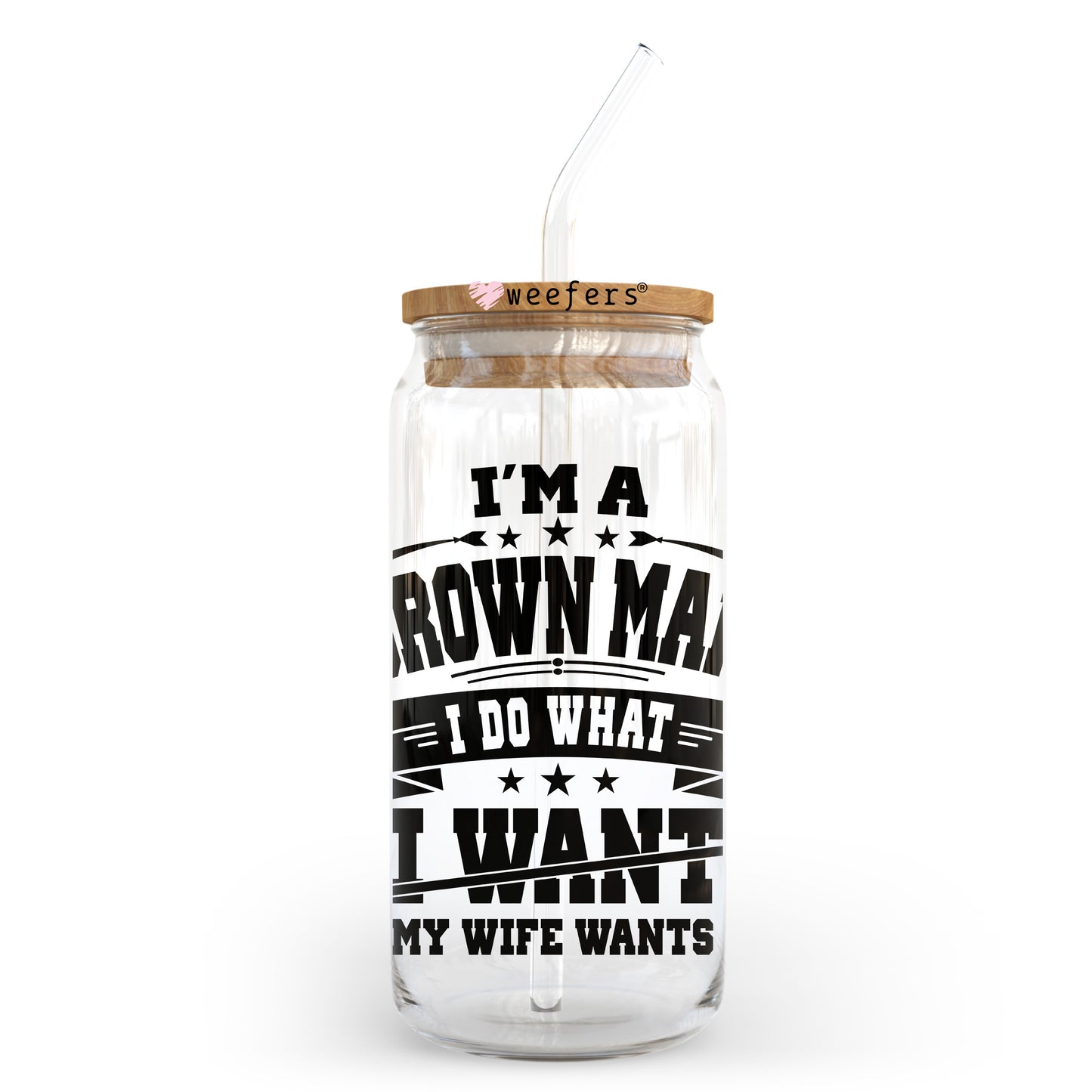 I'm A Grown Man I Do What I Want My Wife Wants 20oz Libbey Glass Can UV DTF or Sublimation Wrap - Decal Transfer Weefers
