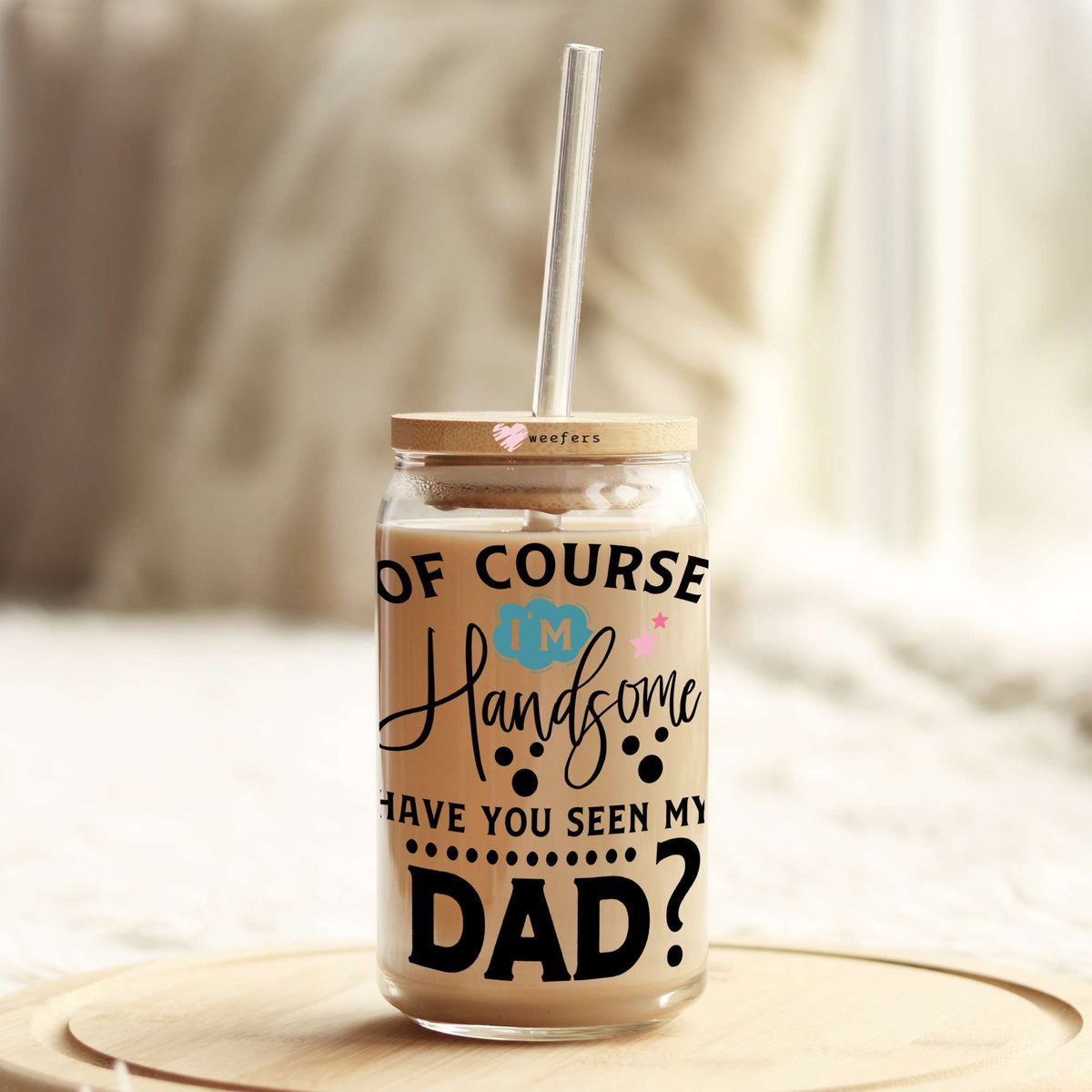 Of Course I'm Handsome Have You Seen My Dad? 16oz Libbey Glass Can UV DTF or Sublimation Cup Wrap - Decal Transfers Weefers