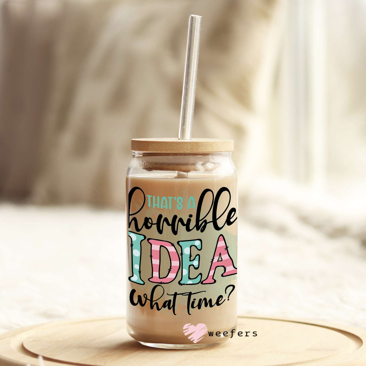 That's a Horrible Idea, What Time? 16oz Libbey Glass Can UV DTF or Sublimation Wrap - Decal Weefers