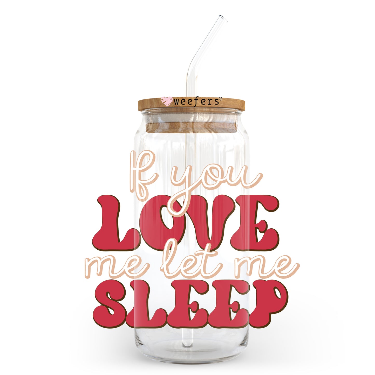 If You Love Me Let Me Sleep 20oz Libbey Glass Can UV DTF or Sublimation Wrap - Decal Transfer Weefers