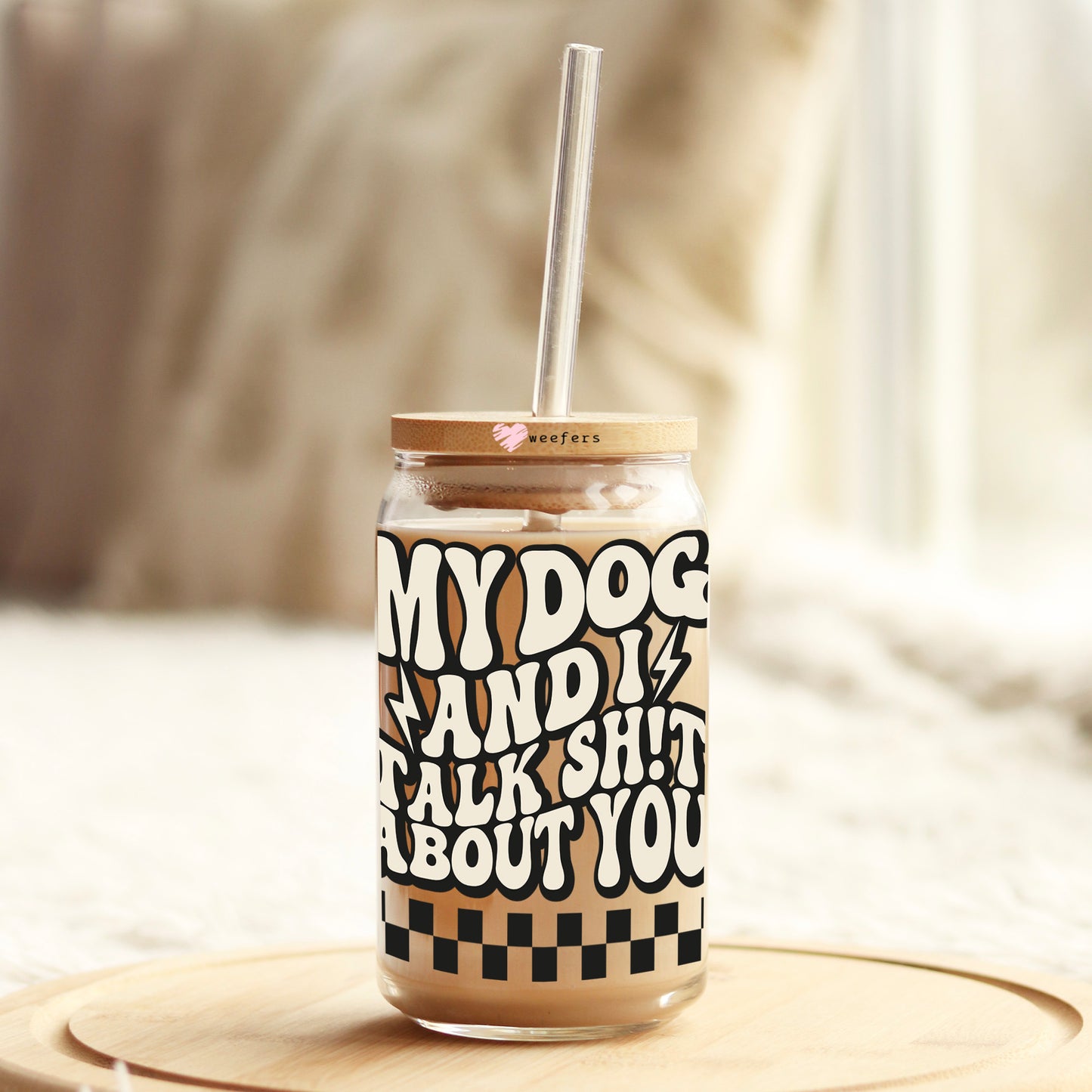 My Dog and I Talk Shit About You 16oz Libbey Glass Can UV DTF or Sublimation Cup Wrap - Decal Transfer Weefers