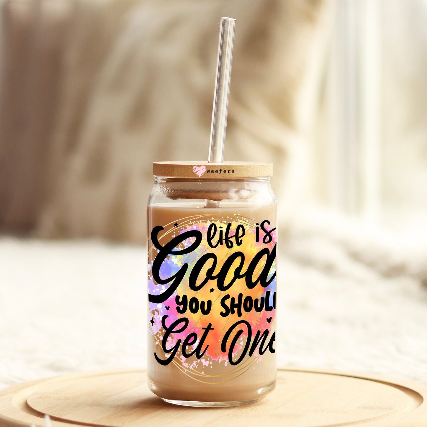 Life is Good You Should Get One 16oz Libbey Glass Can UV DTF or Sublimation Cup Wrap - Decal Transfer Weefers
