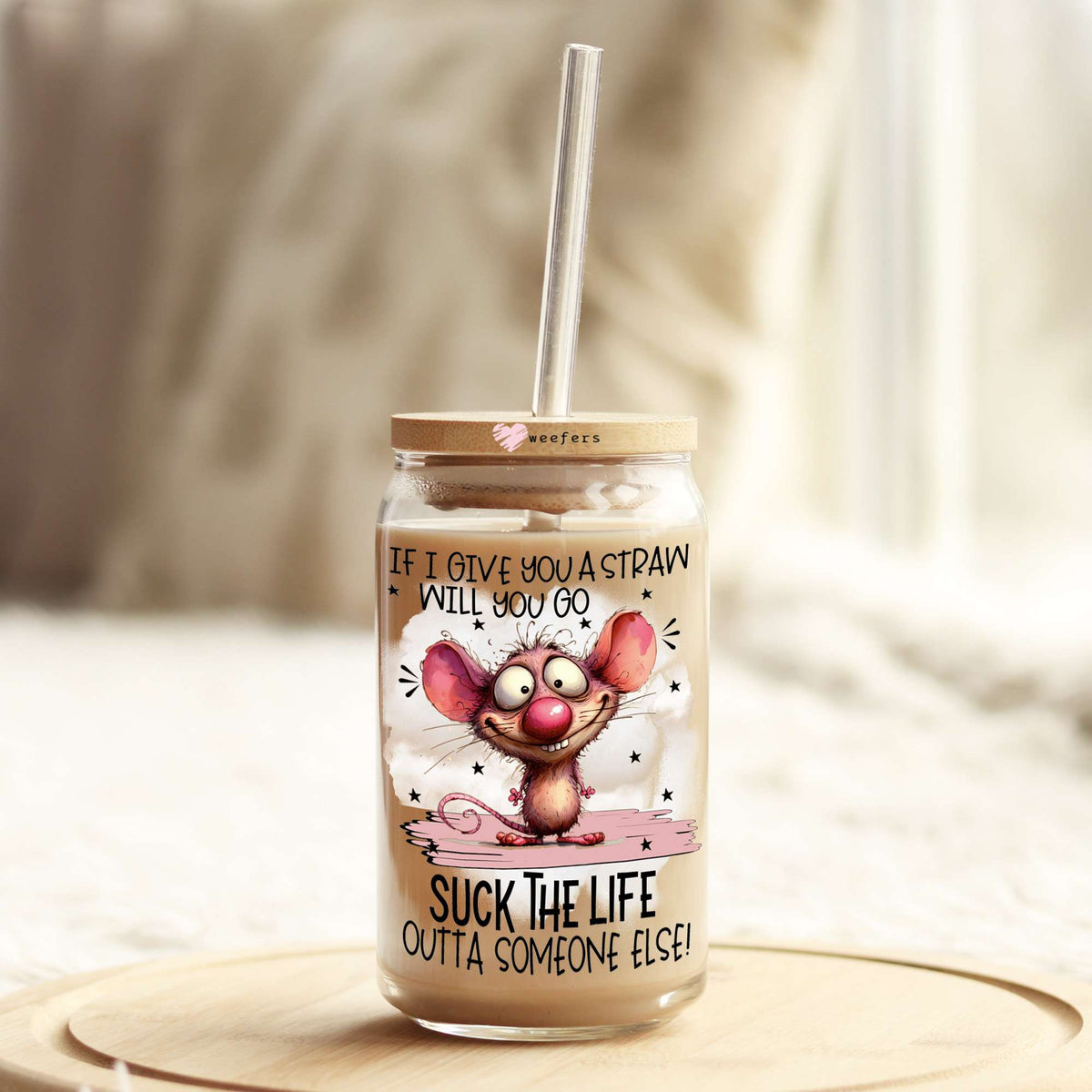 If I Give You a Straw will You go Suck the Life Our of Someone Else 16oz Libbey Glass Can UV DTF or Sublimation Wrap - Decal Weefers
