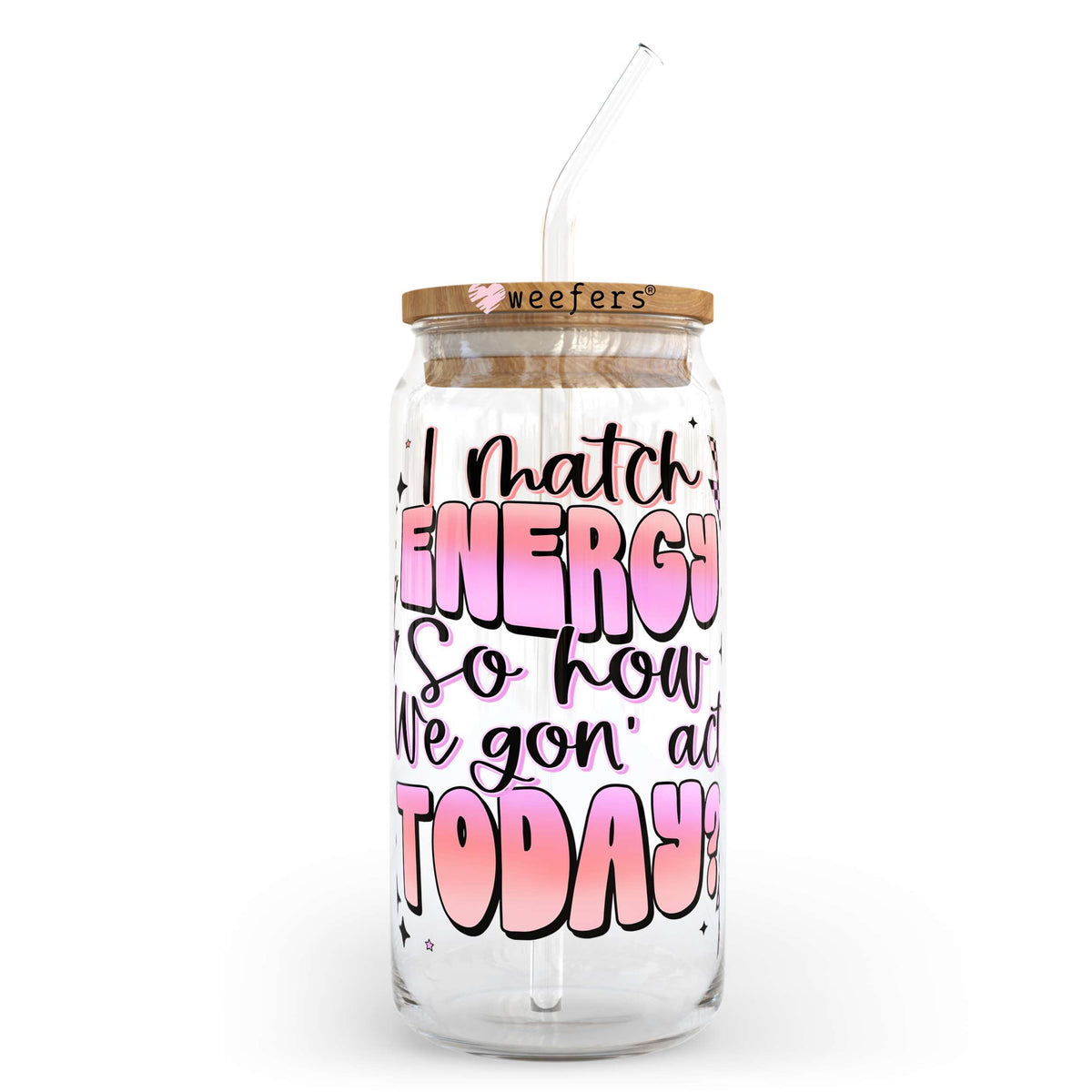 I Match Energy So How We Goin Act Today 20oz Libbey Glass Can, 34oz Hip Sip, 40oz Tumbler UV DTF or Sublimation Decal Transfer Weefers