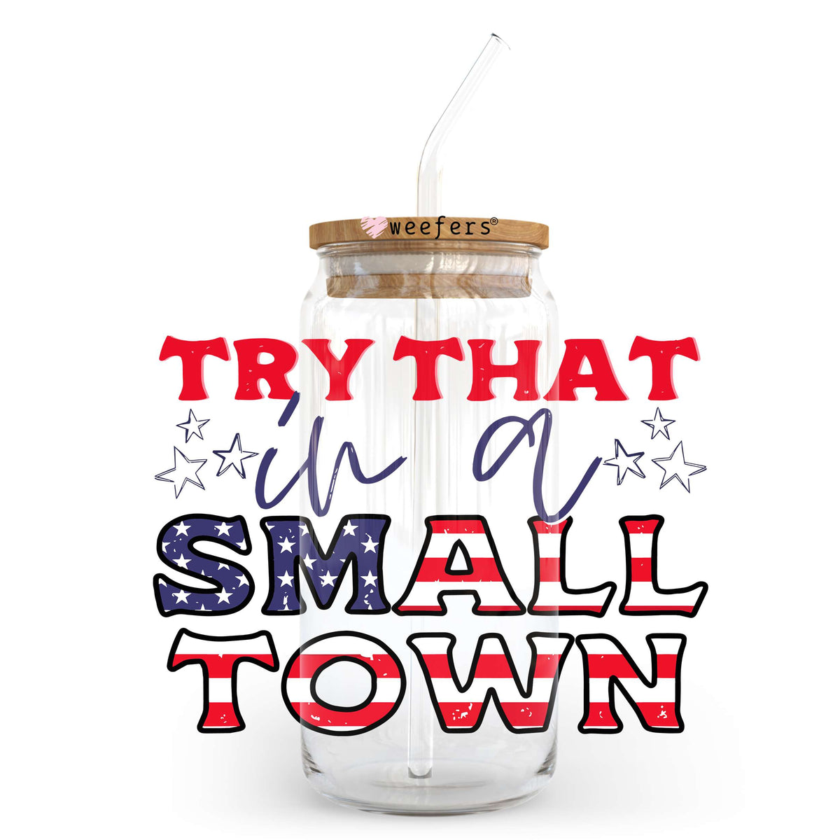 Try That in a Small Town 20oz Libbey Glass Can, 34oz Hip Sip, 40oz Tumbler UV DTF or Sublimation Decal Transfer Weefers